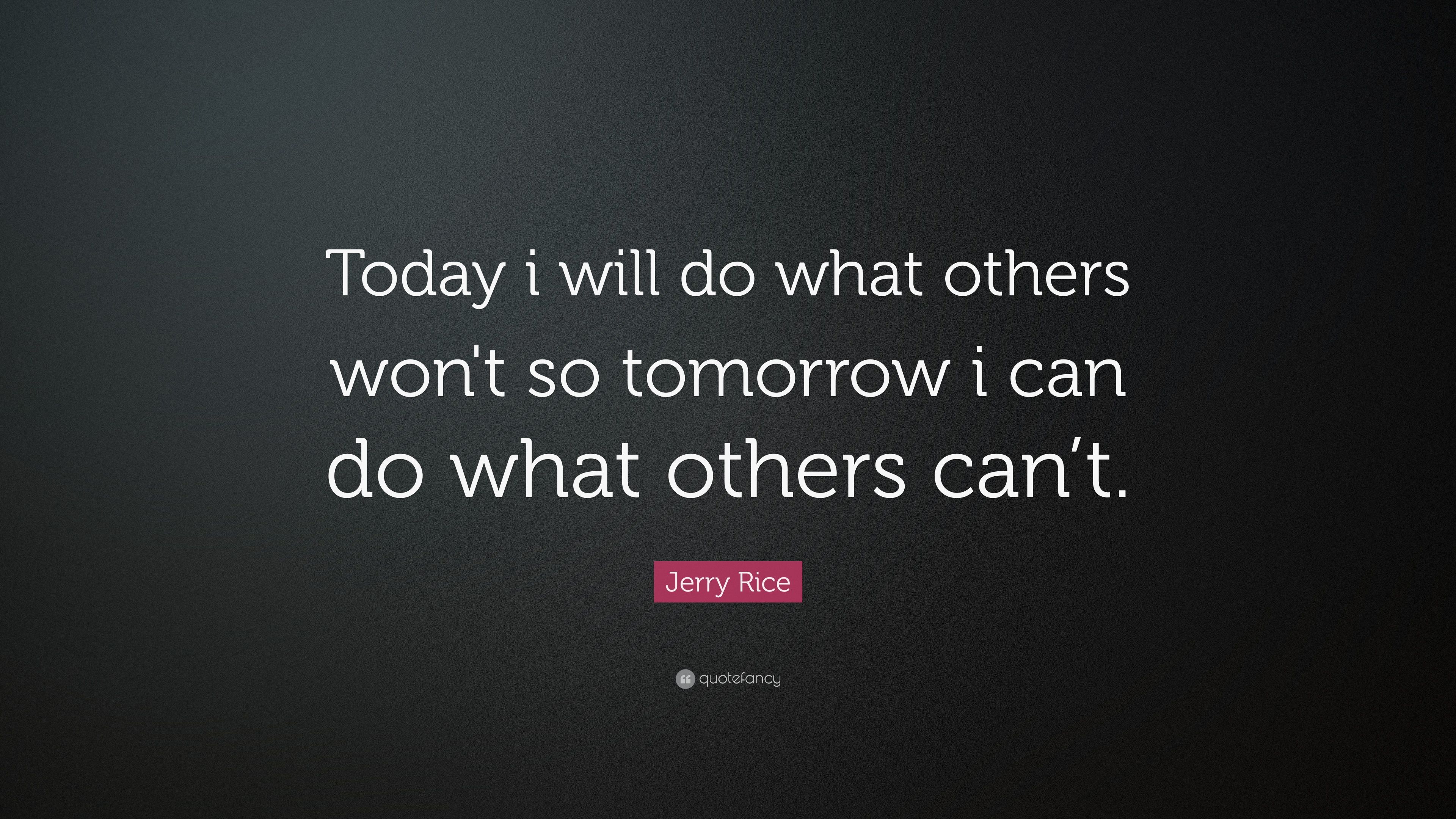 Jerry Rice Quote: “Today i will do what others won't so tomorrow i can do