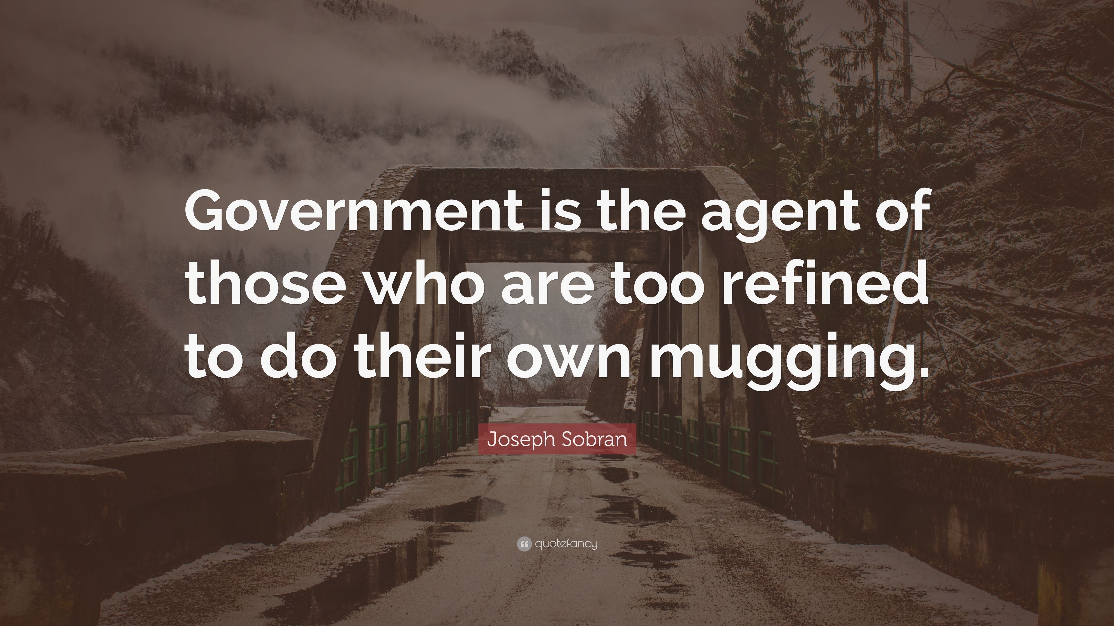Joseph Sobran Quote: “Government is the agent of those who are too refined to do their own mugging.” (7 wallpaper)