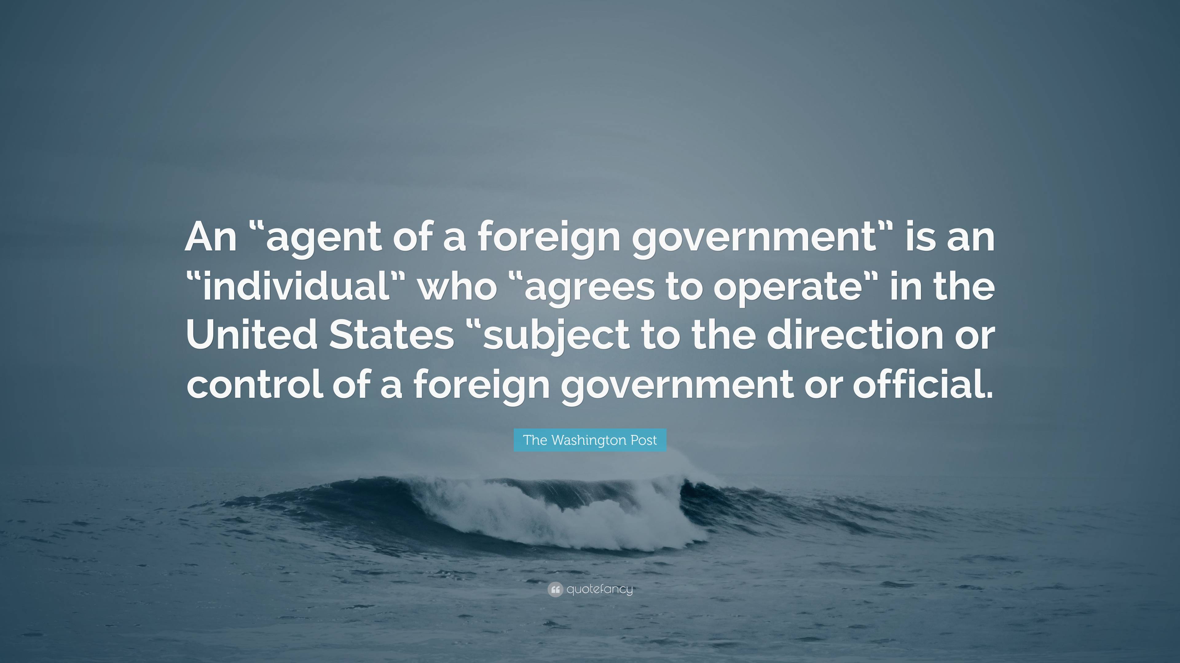 The Washington Post Quote: “An “agent of a foreign government” is an “individual” who “agrees to operate” in the United States “subject to the direc.” (2 wallpaper)