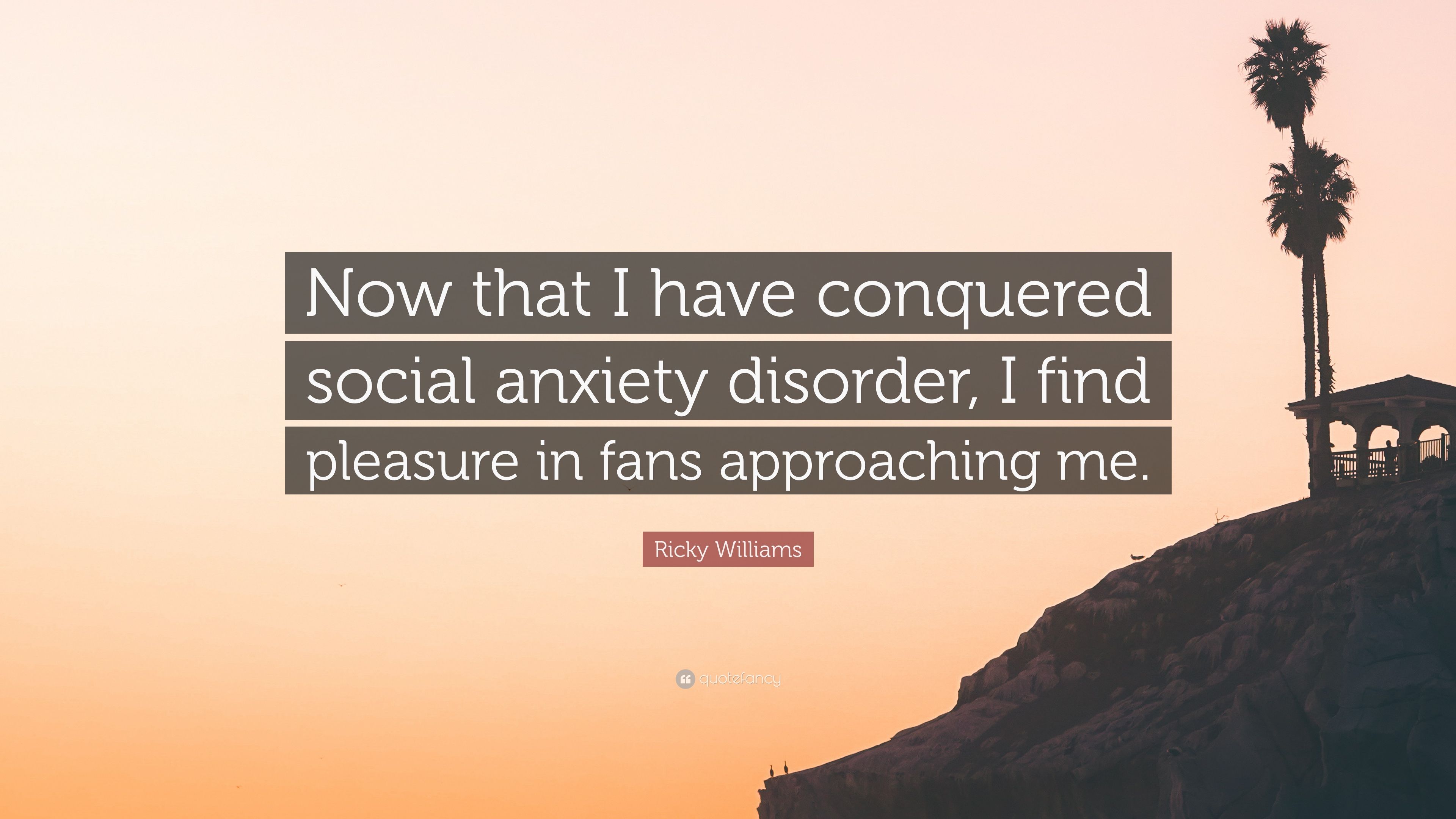 Ricky Williams Quote: “Now that I have conquered social anxiety disorder, I find pleasure in fans