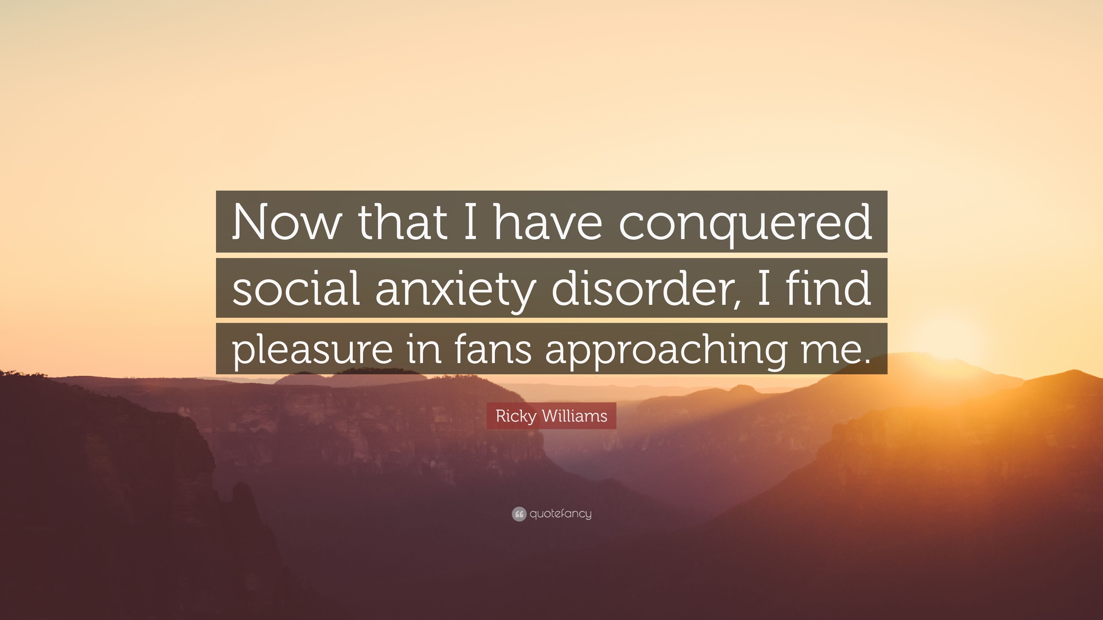 Ricky Williams Quote: “Now that I have conquered social anxiety disorder, I find pleasure in fans