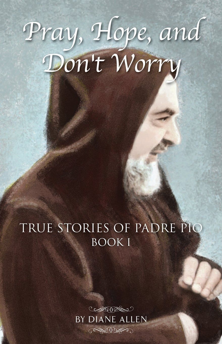 Pray, Hope, and Don't Worry: True Stories of Padre Pio Book 1: Allen, Diane: 9780983710516: Books
