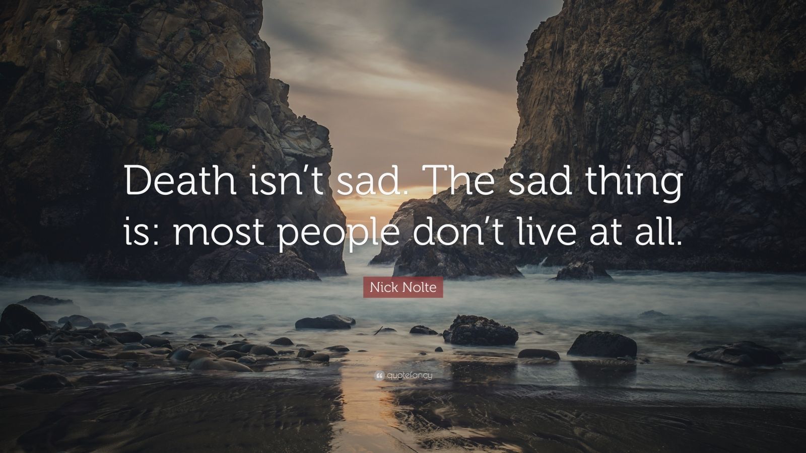 Nick Nolte Quote: “Death isn't sad. The sad thing is: most people don't live at all.”