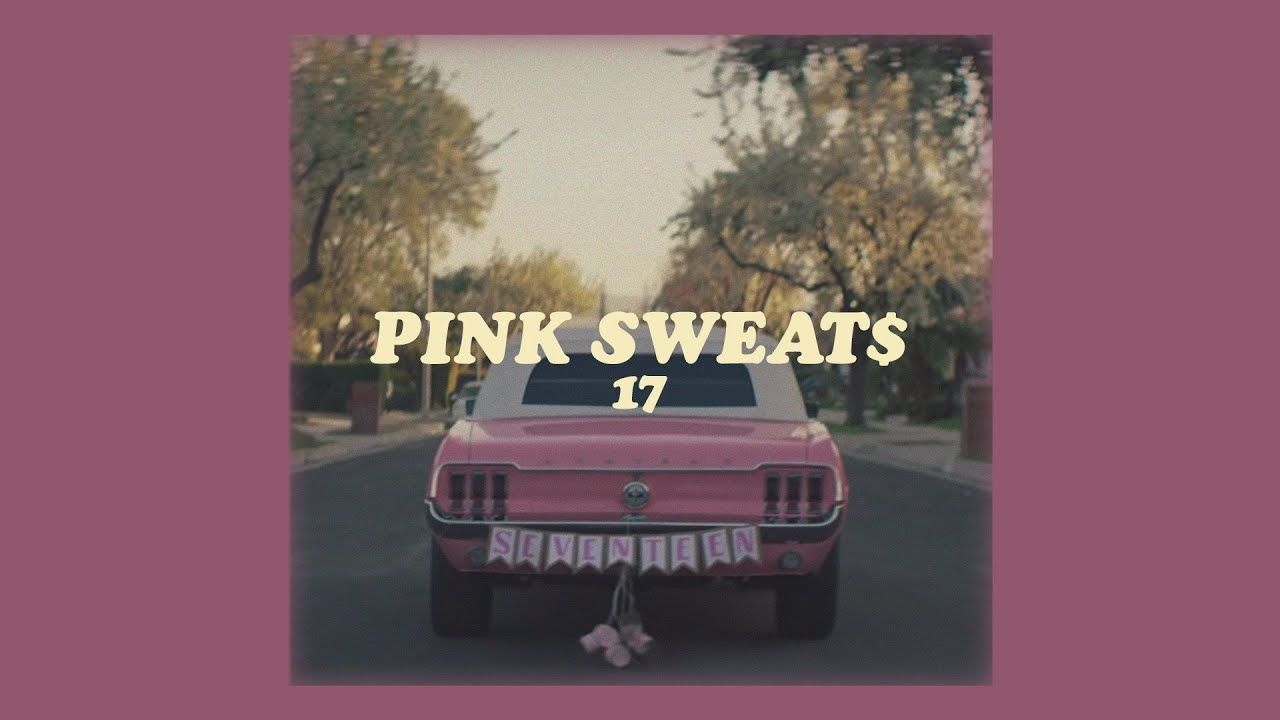 pink sweat$ // 17 (lyrics). Pink sweats, 17 lyrics, Sweat