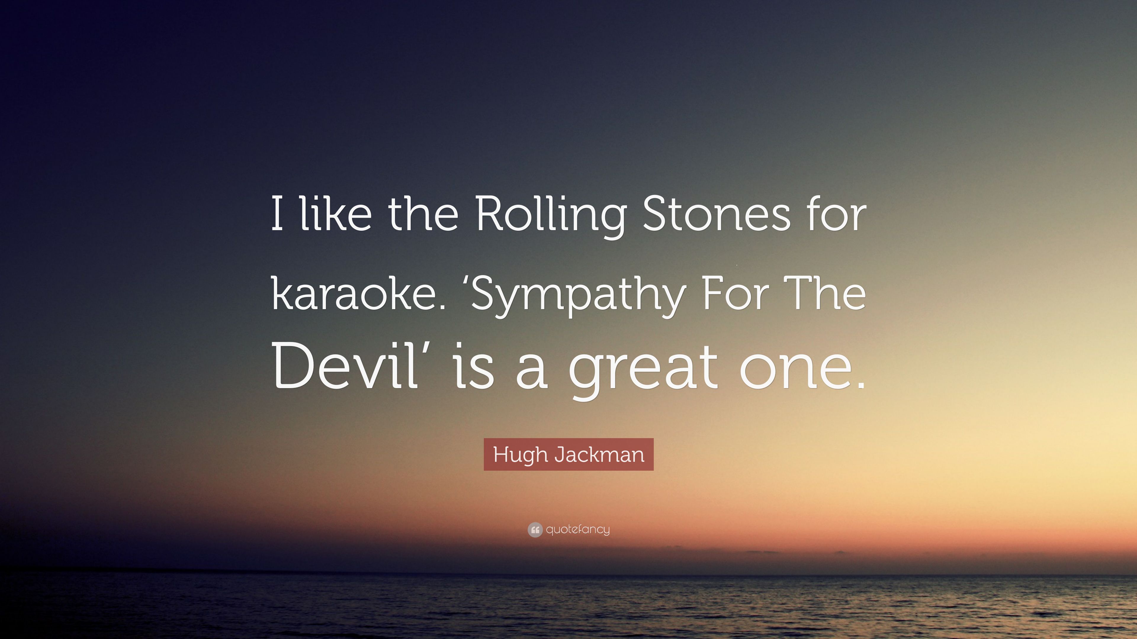 Hugh Jackman Quote: “I like the Rolling Stones for karaoke. 'Sympathy For The Devil' is a great one.” (7 wallpaper)