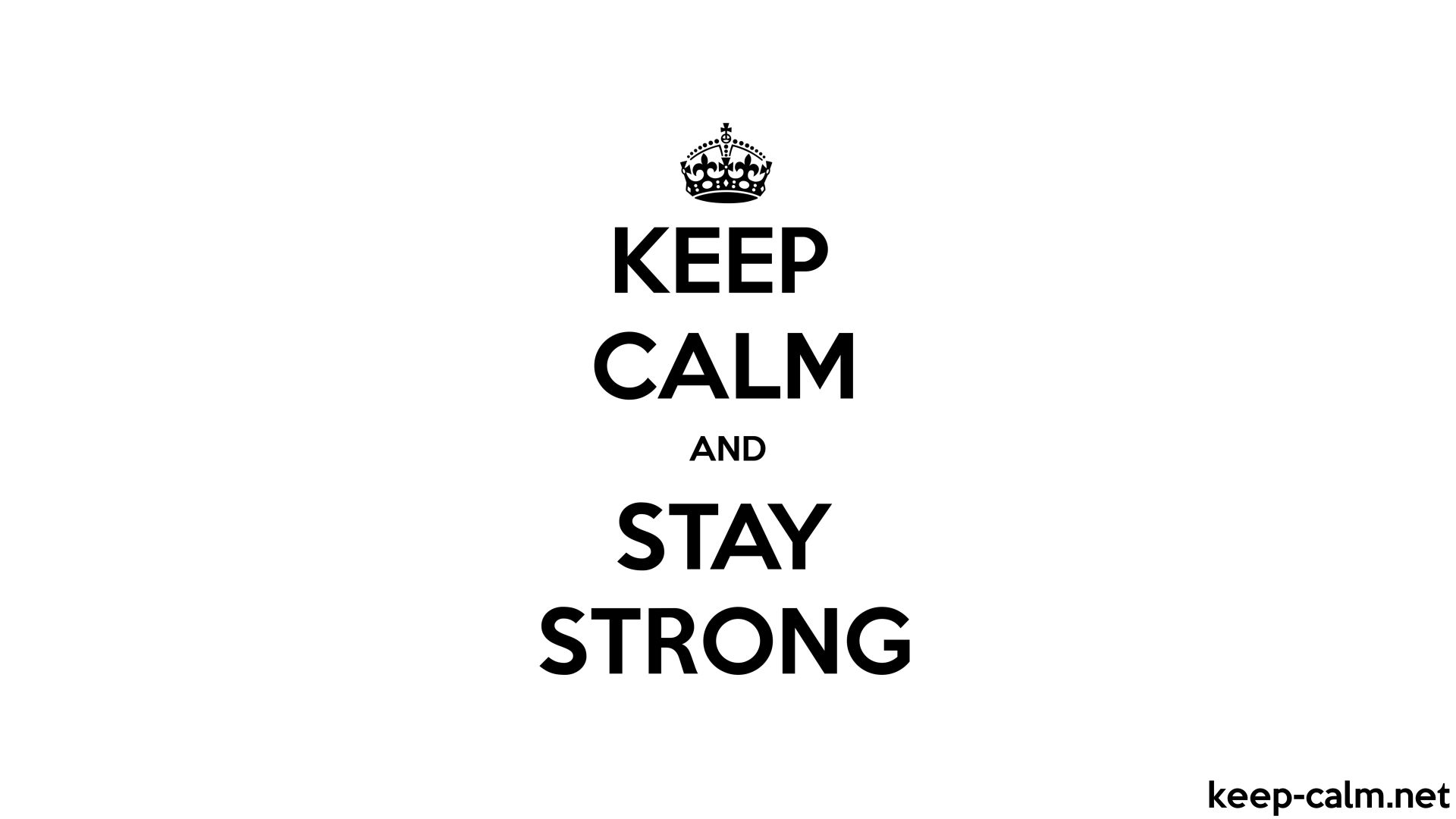 KEEP CALM AND STAY STRONG