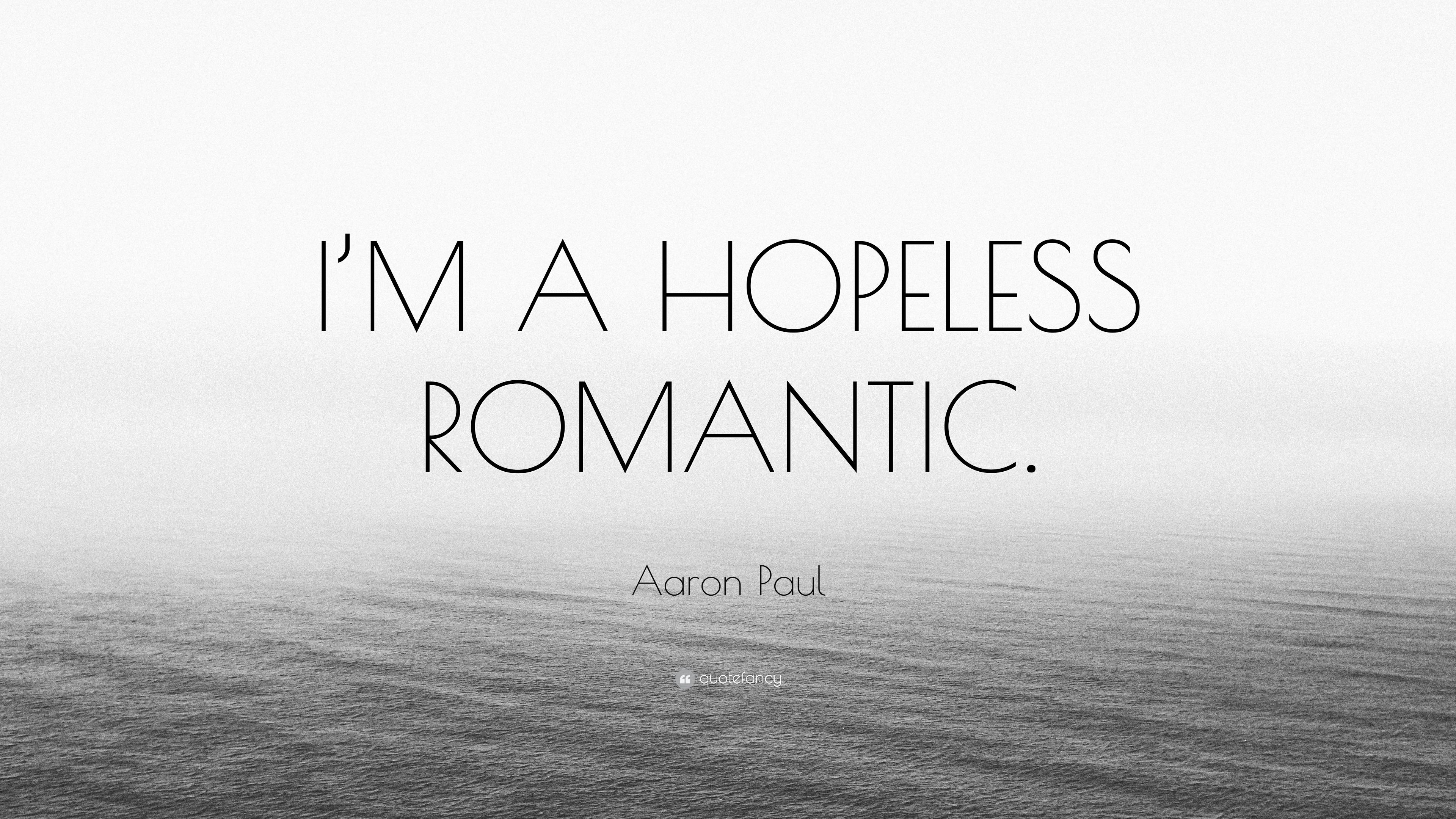 Aaron Paul Quote: “I'M A HOPELESS ROMANTIC.”