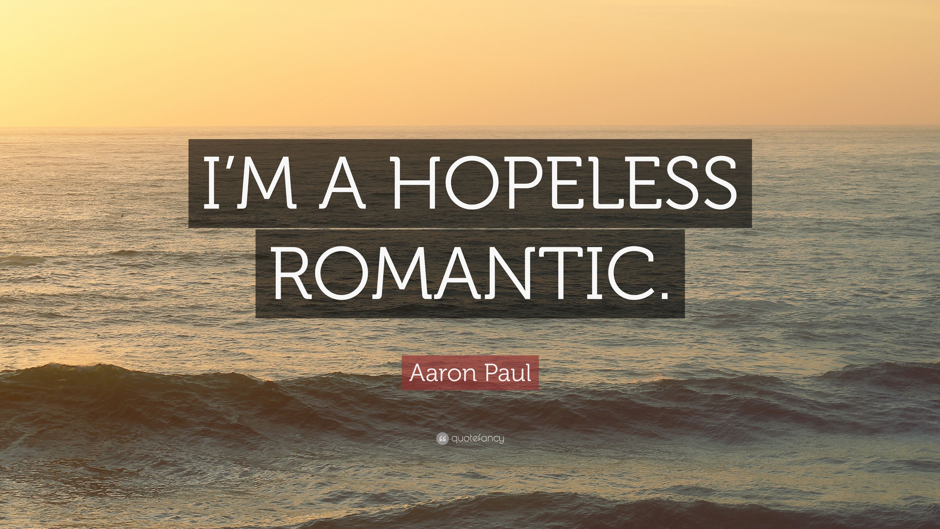 Aaron Paul Quote: “I'M A HOPELESS ROMANTIC.”
