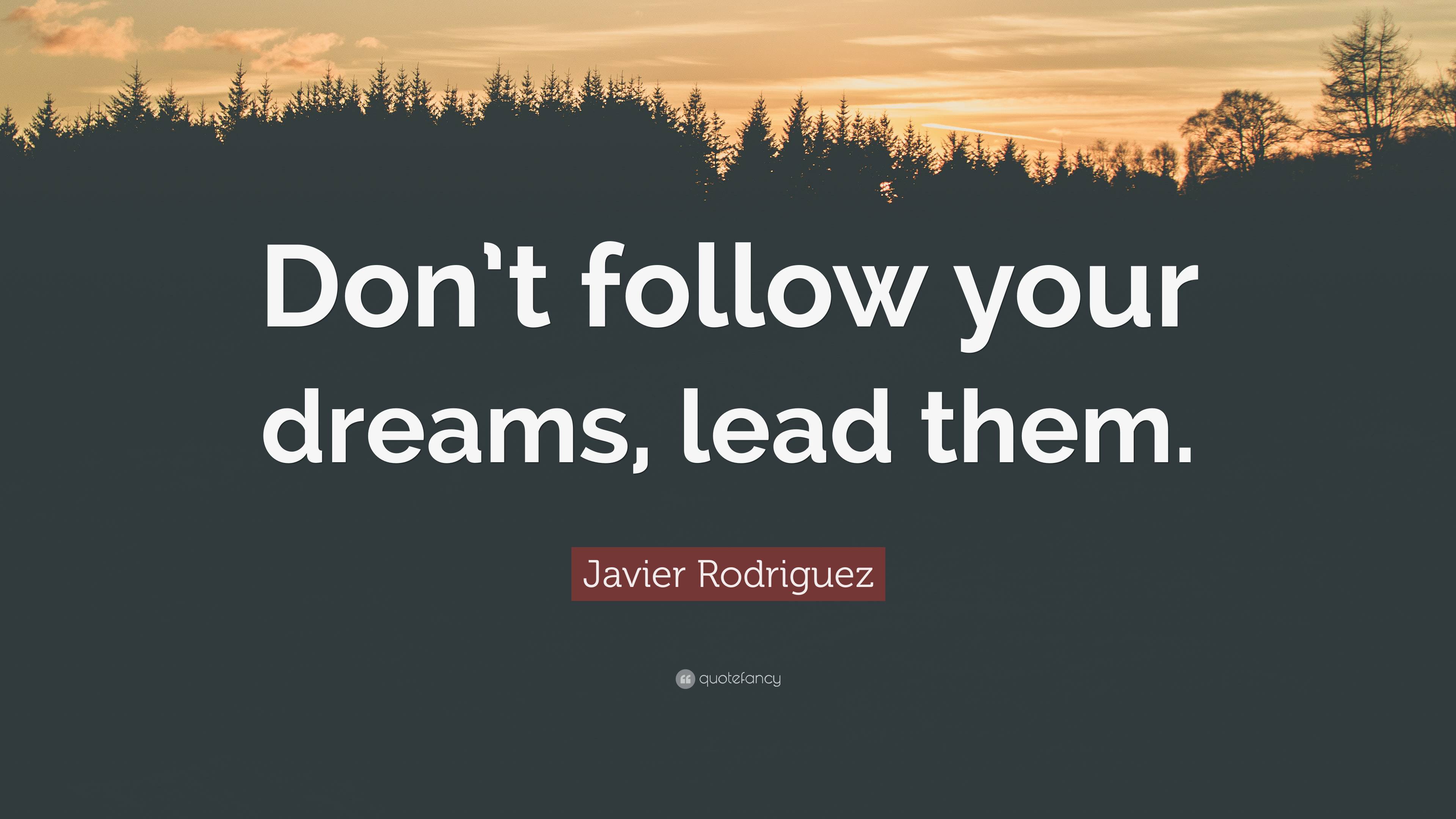 Javier Rodriguez Quote: “Don't follow your dreams, lead them.” (2 wallpaper)