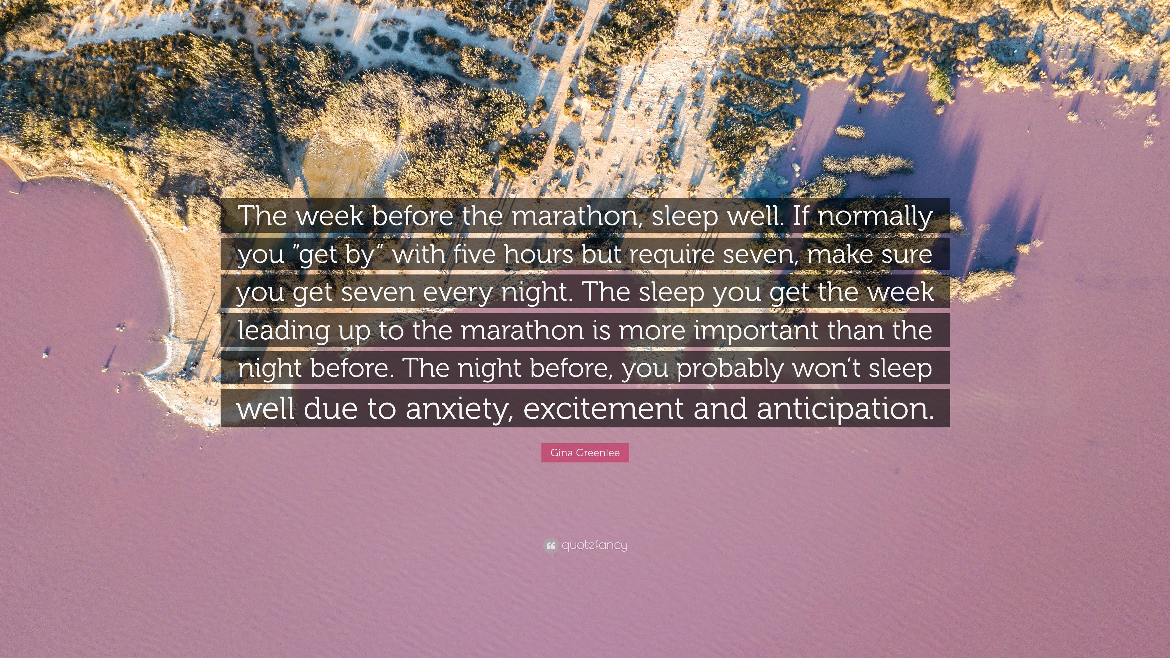 Gina Greenlee Quote: “The week before the marathon, sleep well. If normally you “get by” with five hours but require seven, make sure you get .” (2 wallpaper)