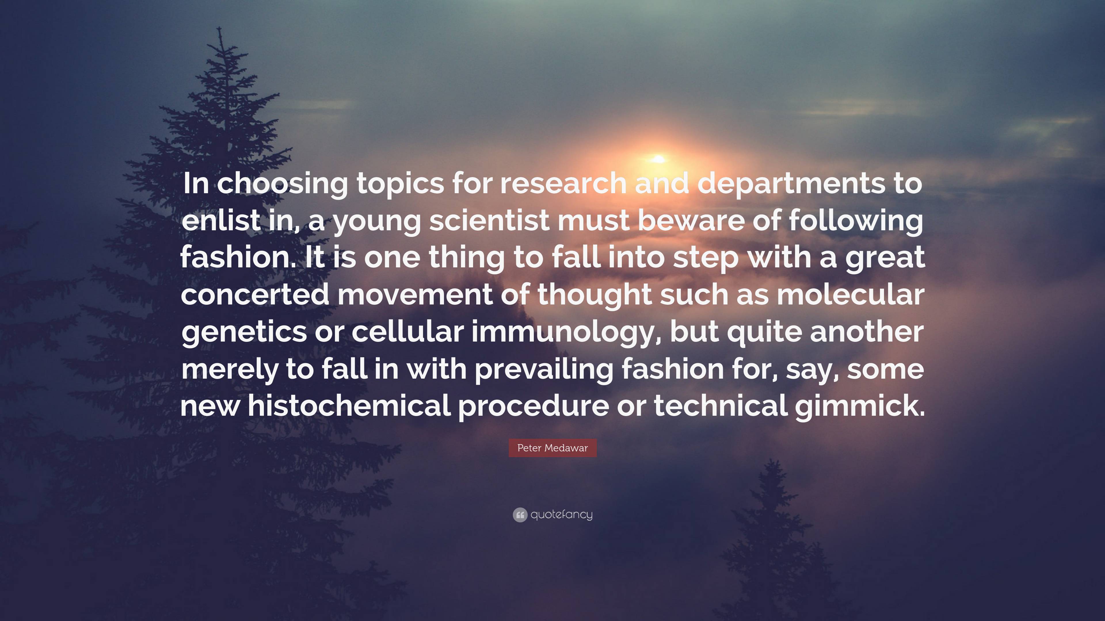 Peter Medawar Quote: “In choosing topics for research and departments to enlist in, a young scientist must beware of following fashion. It is .” (2 wallpaper)