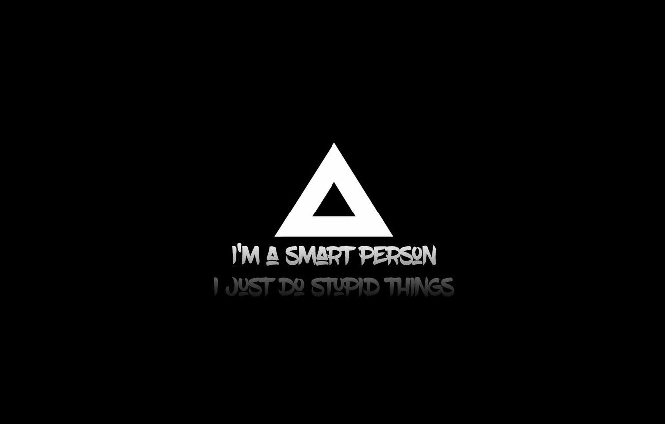 Wallpaper people, smart, stupid, things, do, I'm smart, I just, stupidity image for desktop, section минимализм