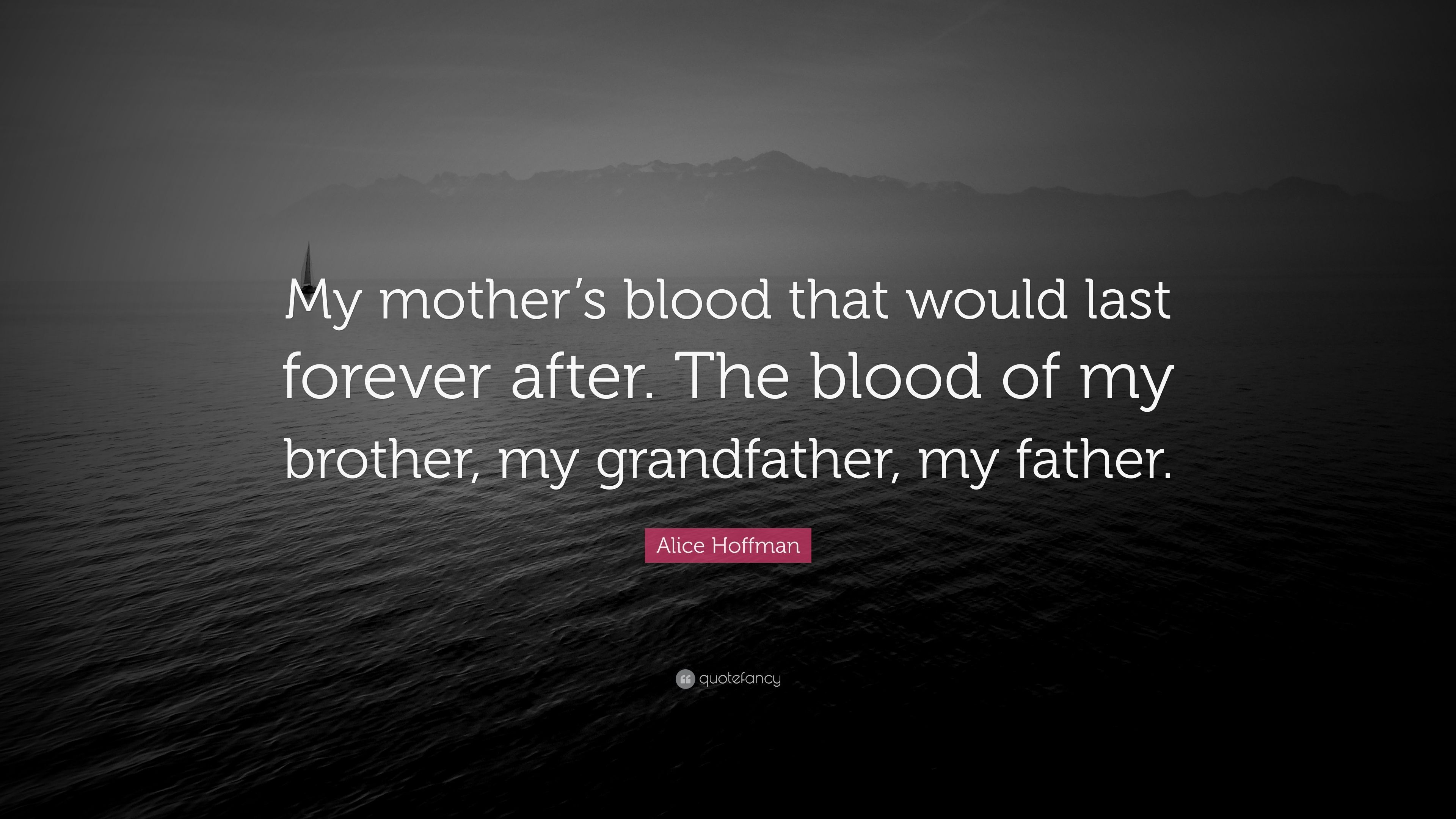 Alice Hoffman Quote: “My mother's blood that would last forever after. The blood of my brother, my grandfather, my father.” (10 wallpaper)