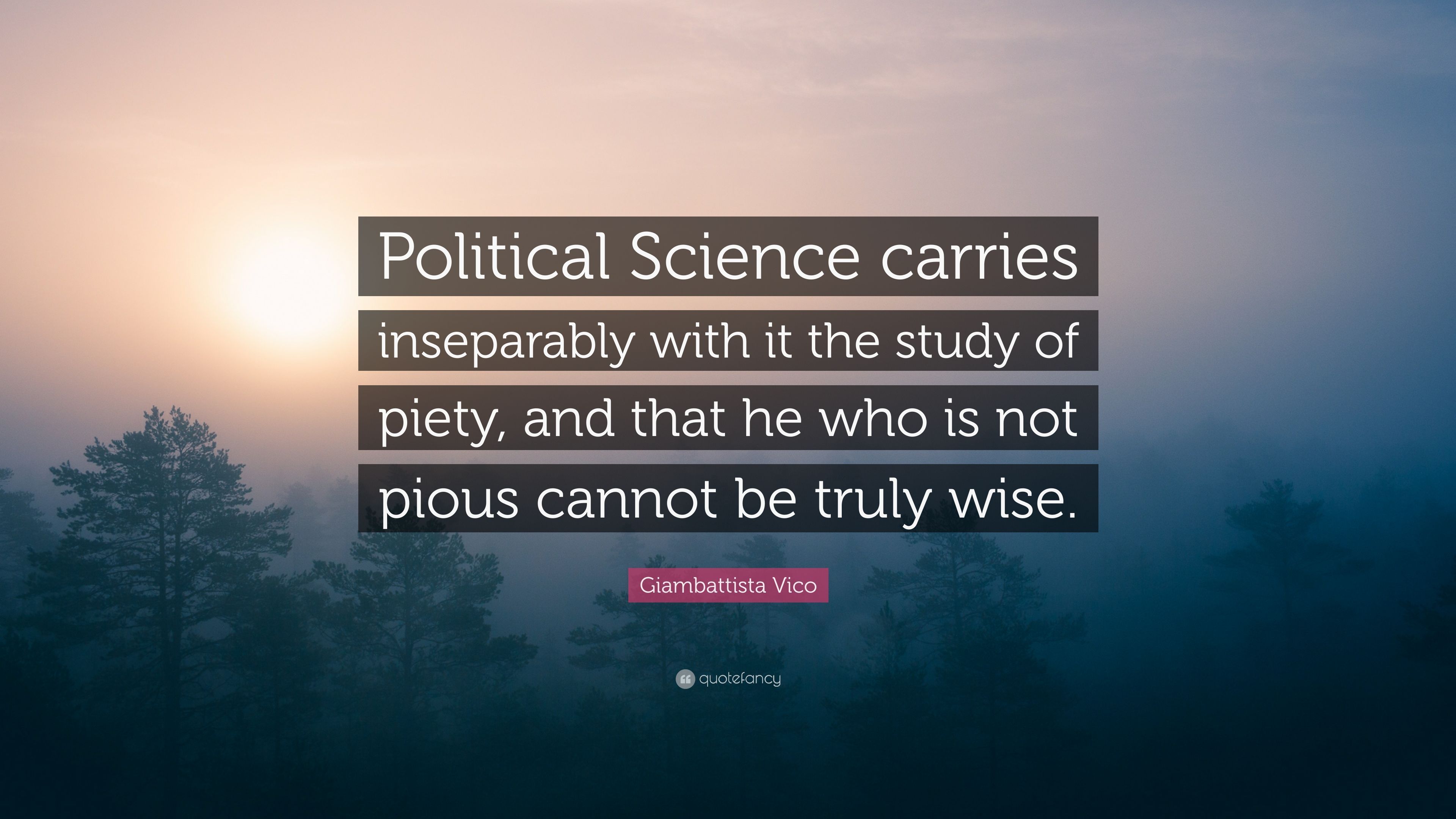 Giambattista Vico Quote: “Political Science carries inseparably with it the study of piety, and that he
