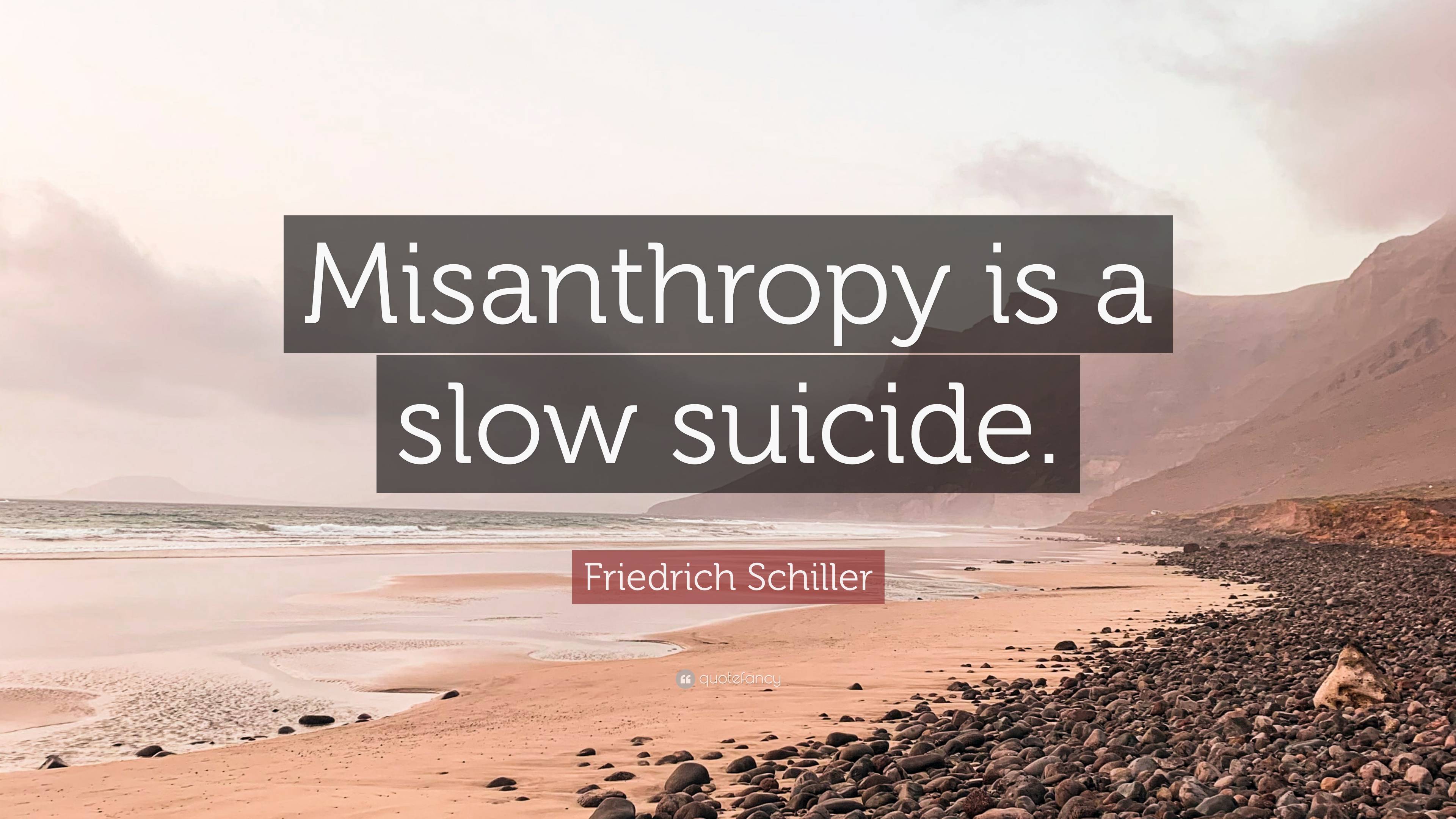 Friedrich Schiller Quote: “Misanthropy is a slow suicide.”