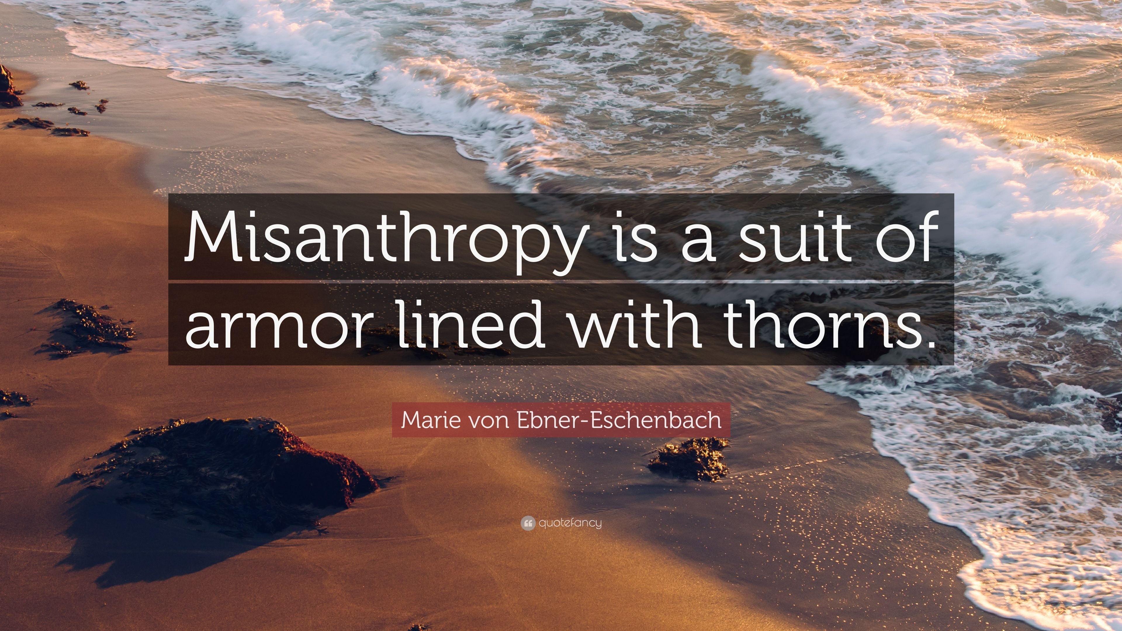 Marie Von Ebner Eschenbach Quote: “Misanthropy Is A Suit Of Armor Lined With Thorns.”
