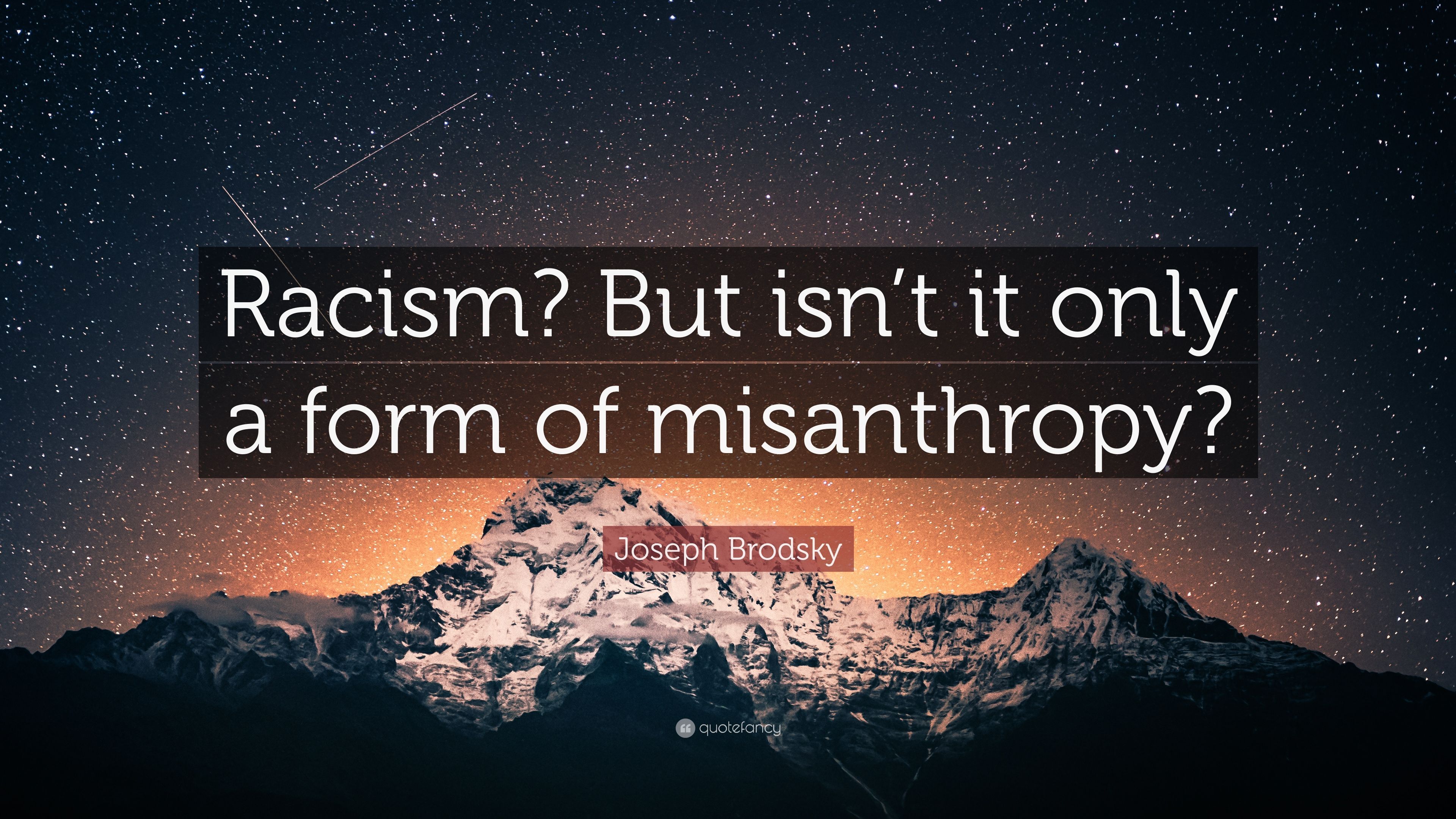 Joseph Brodsky Quote: “Racism? But isn't it only a form of misanthropy?”