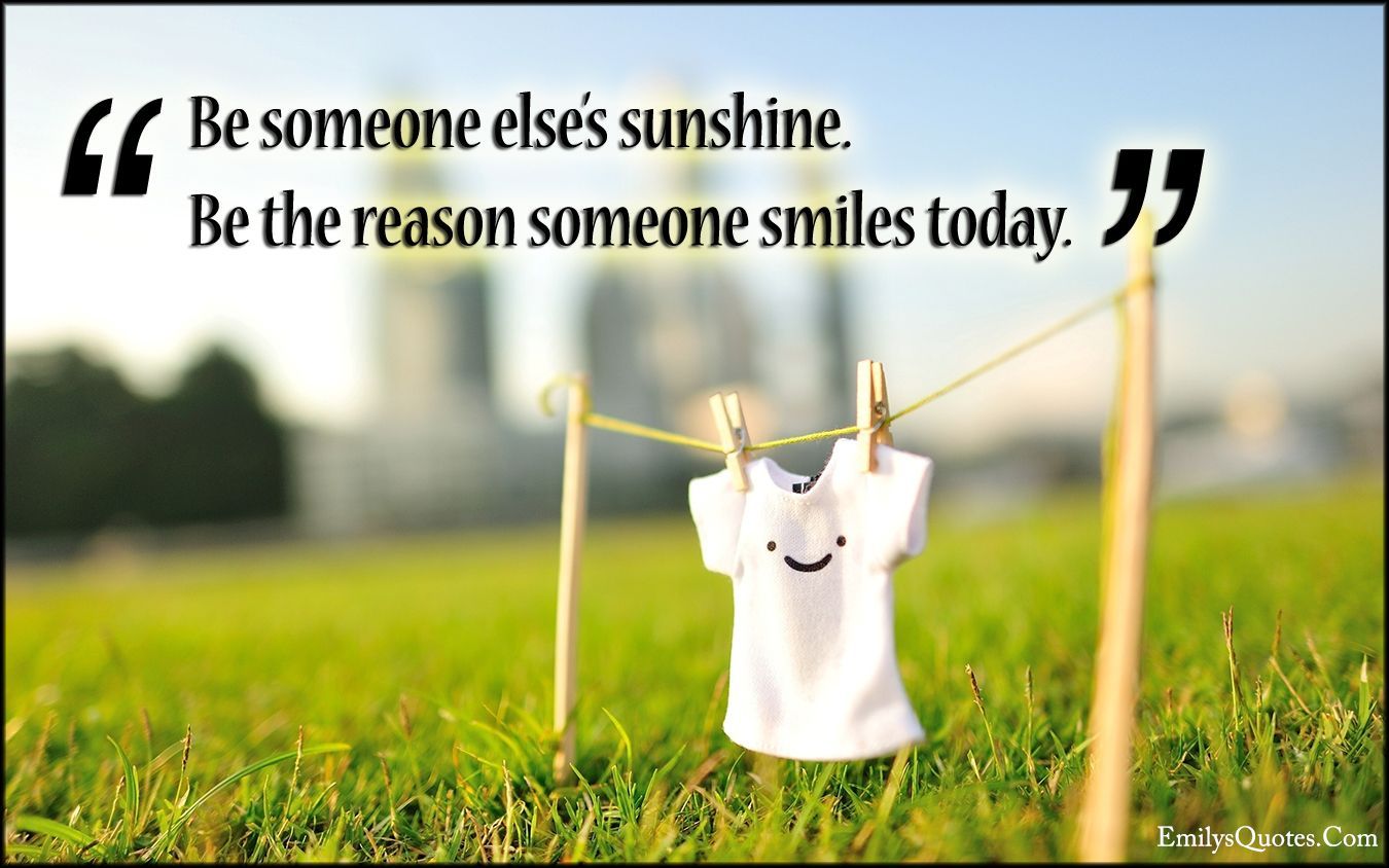 Be someone else's sunshine. Be the reason someone smiles today. Popular inspirational quotes at EmilysQuotes. Cute desktop wallpaper, Cute wallpaper, Tiny buddha