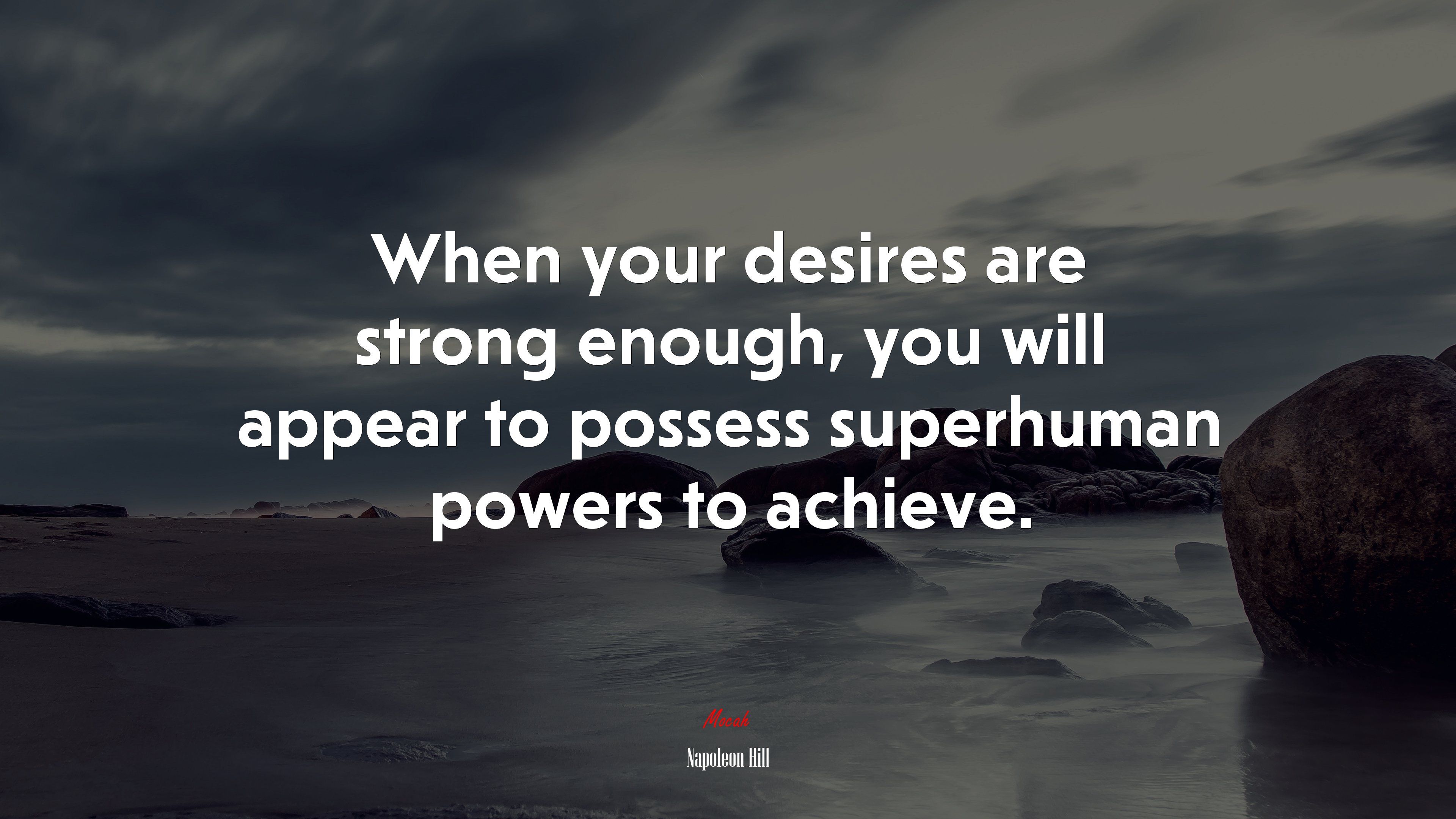 When your desires are strong enough, you will appear to possess superhuman powers to achieve. Napoleon Hill quote, 4k wallpaper. Mocah HD Wallpaper