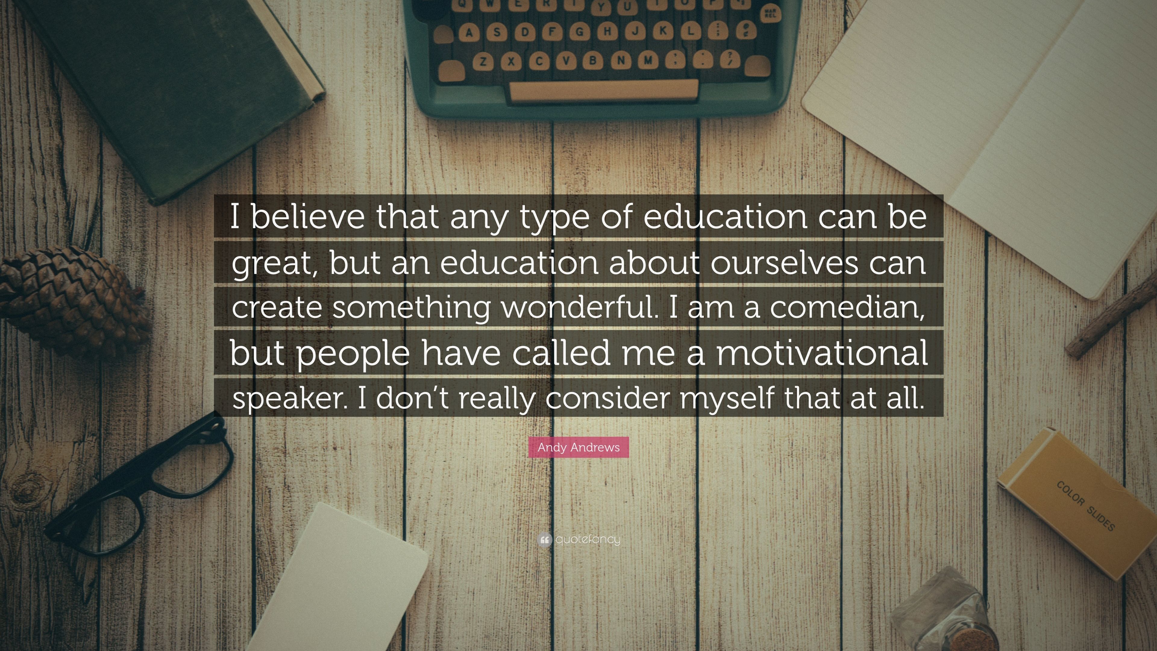 Andy Andrews Quote: "I believe that any type of education can be great...