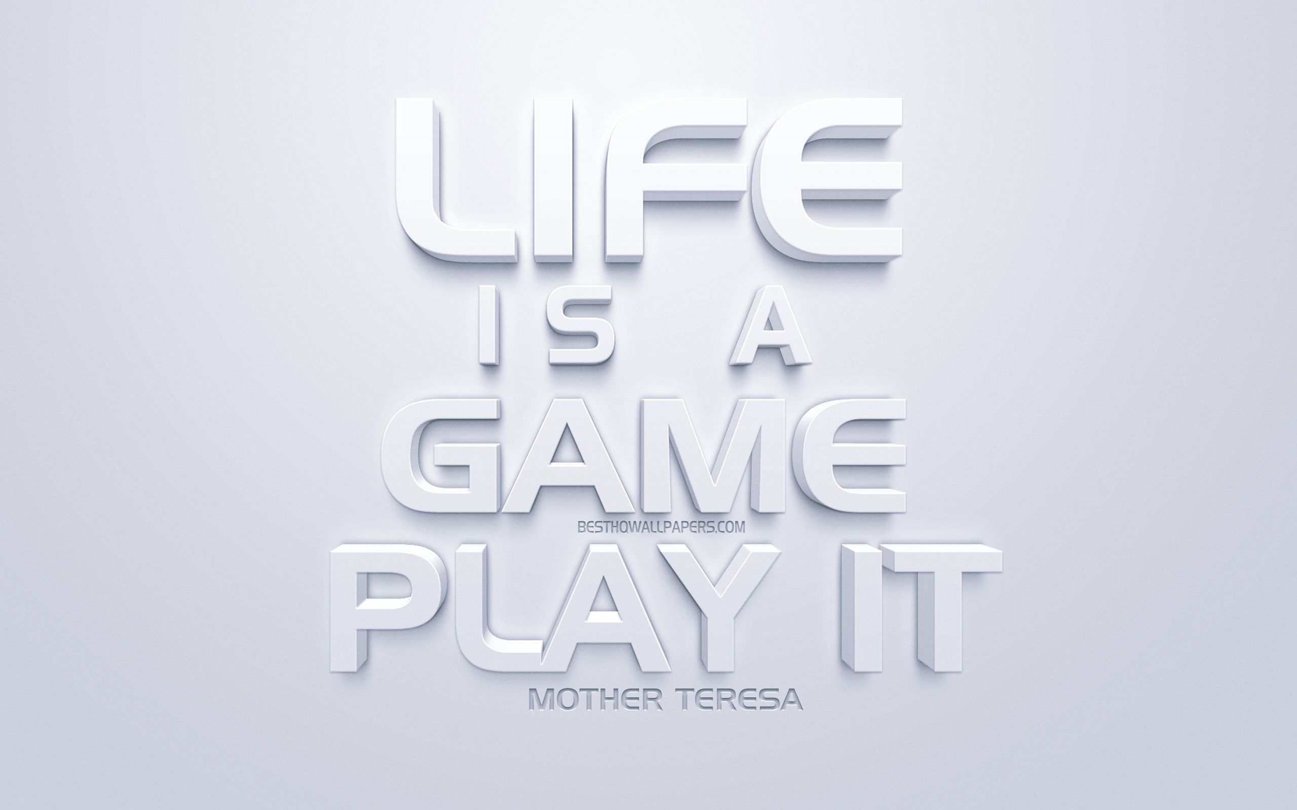 Download wallpaper Life is a game play it, Mother Teresa quotes, white 3D art, motivation, life quotes, white background, inspiration, popular quotes for desktop with resolution 2560x1600. High Quality HD picture wallpaper