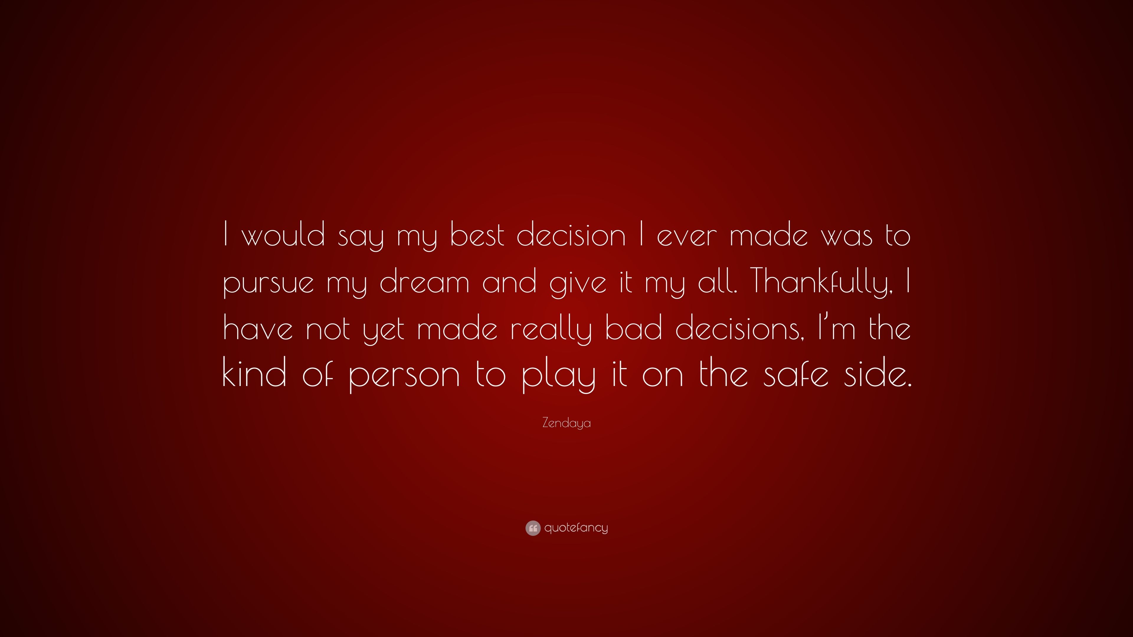 Zendaya Quote: “I would say my best decision I ever made was to pursue my dream and give it my all. Thankfully, I have not yet made real.”