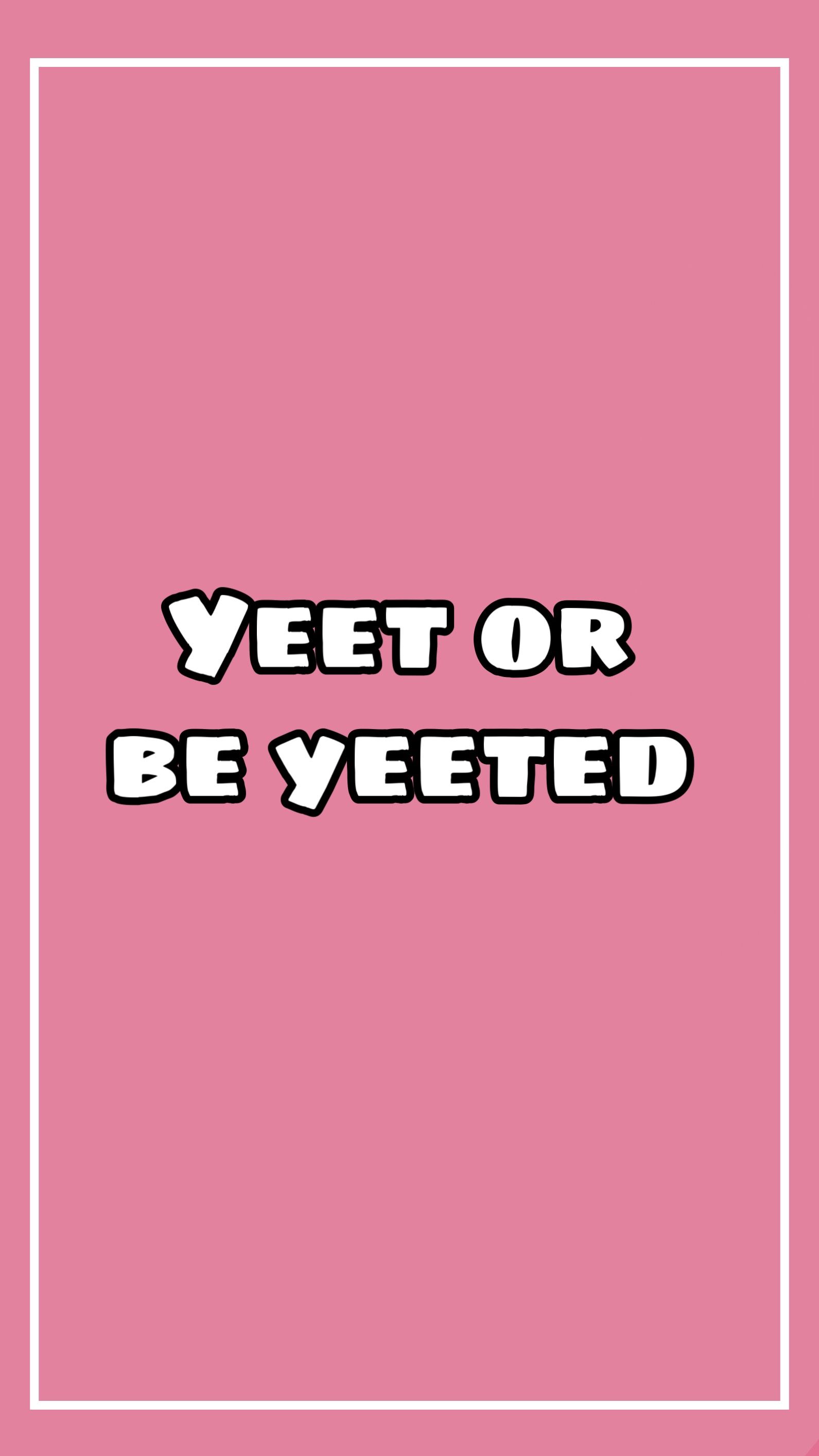 Yeet or be yeeted. iPhone background wallpaper, Cute wallpaper, iPhone background