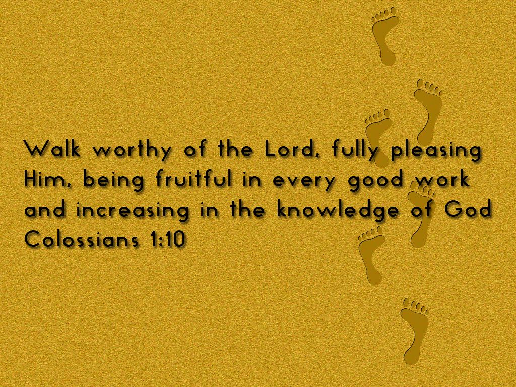 Colossians 1:10. Walk worthy of the Lord 1:10