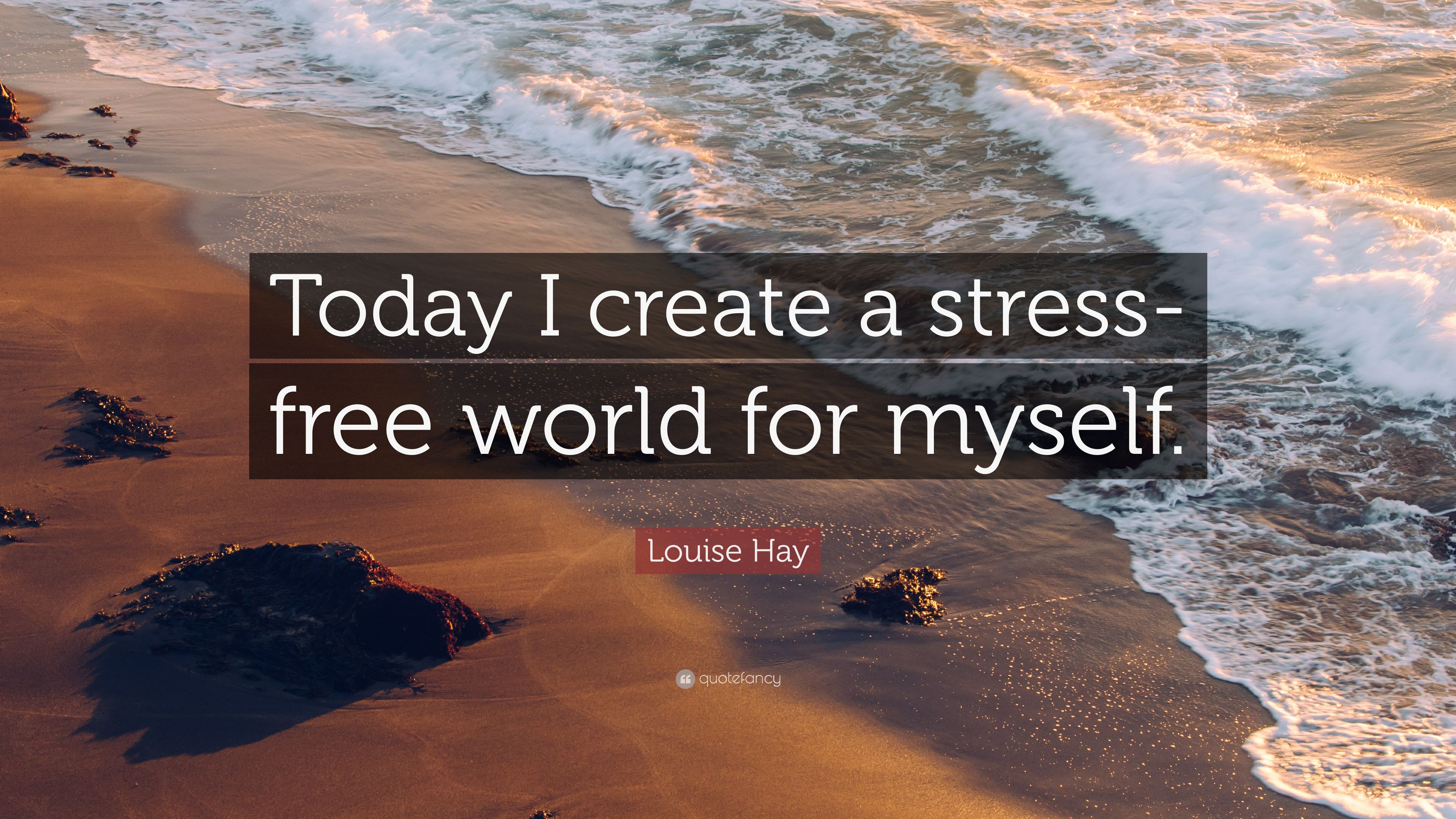 Louise Hay Quote: “Today I Create A Stress Free World For Myself.”