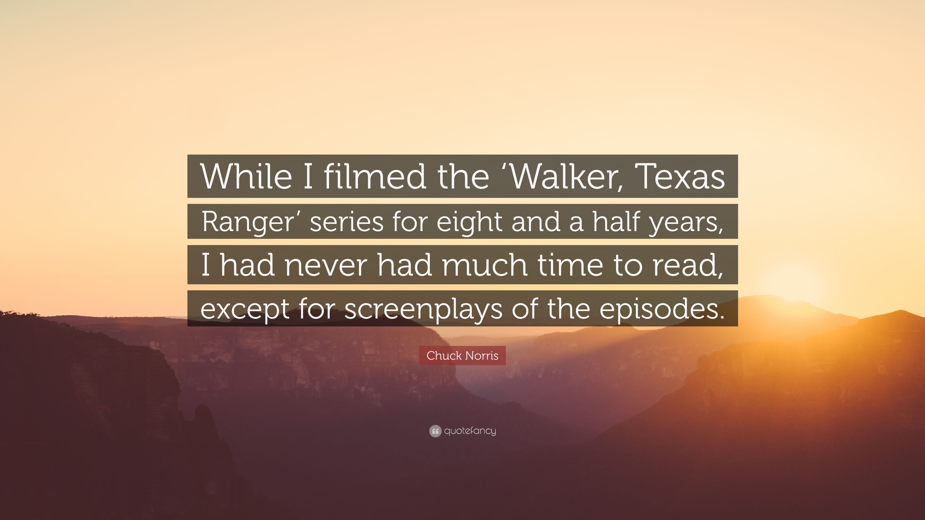 Chuck Norris Quote: “While I filmed the 'Walker, Texas Ranger' series for eight and a half years, I had never had much time to read, except f.”