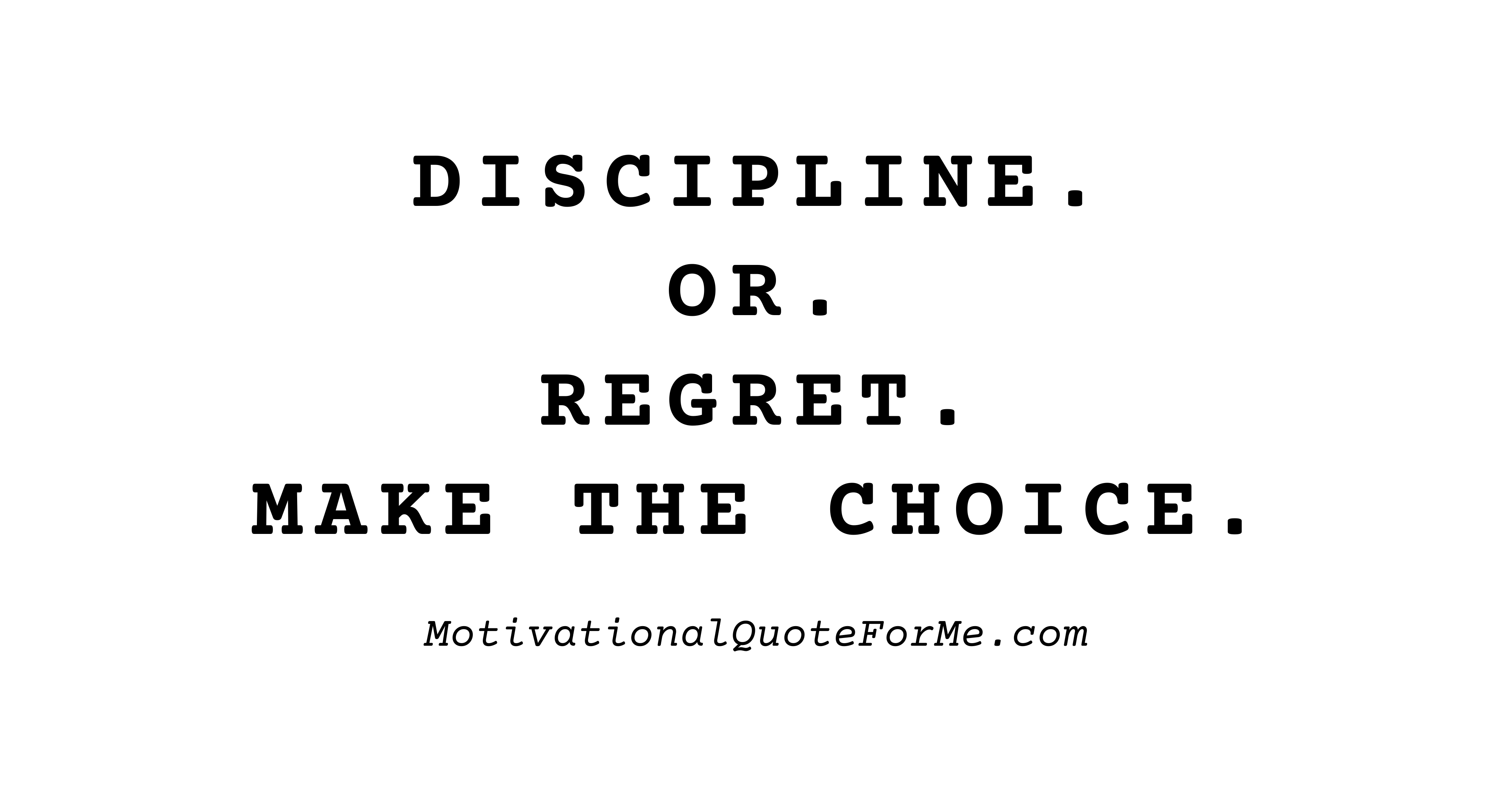 Discipline. Or. Regret. Make The Choice. Quote For Me