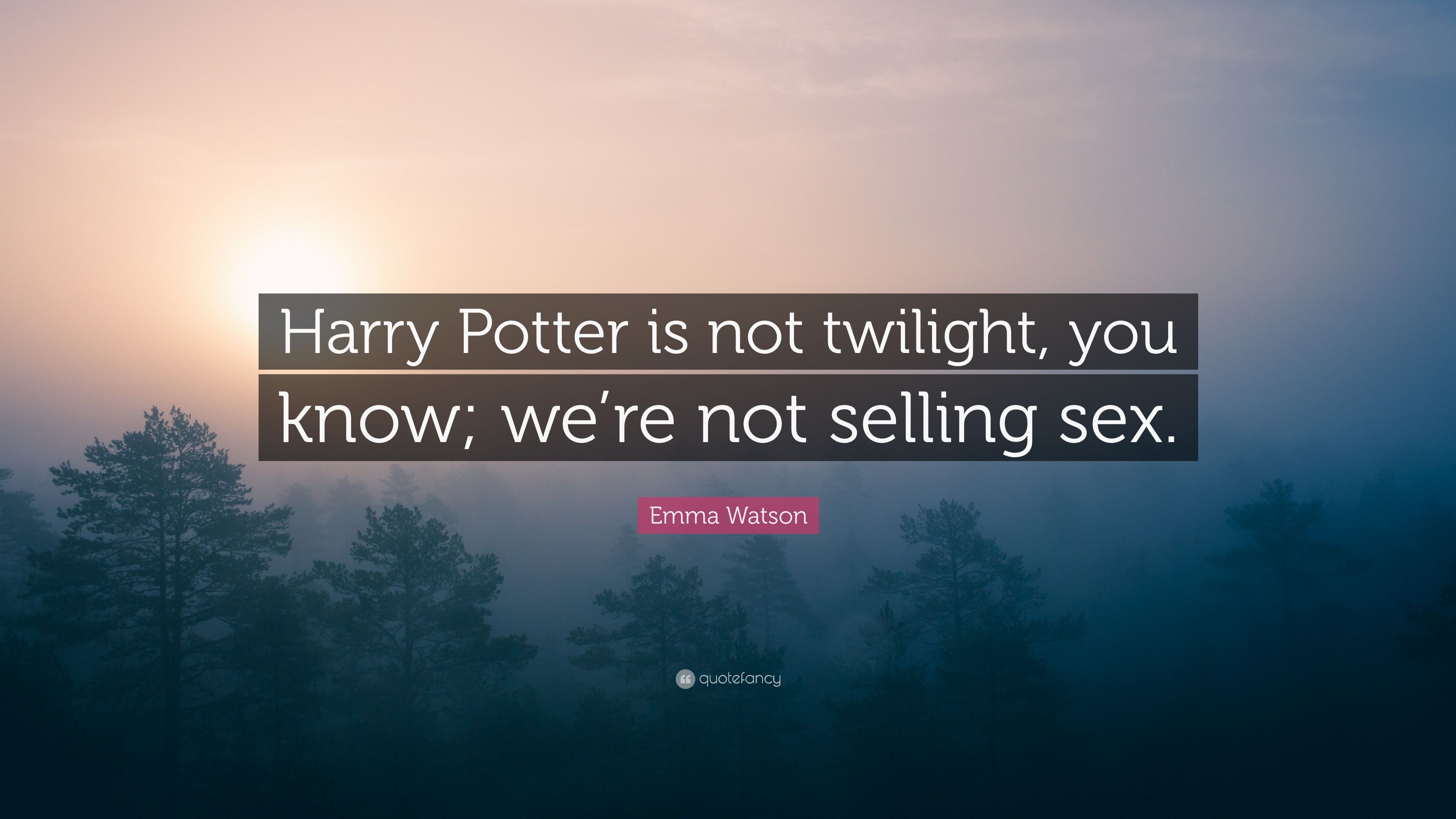 Emma Watson Quote: “Harry Potter is not twilight, you know; we're not selling sex.”