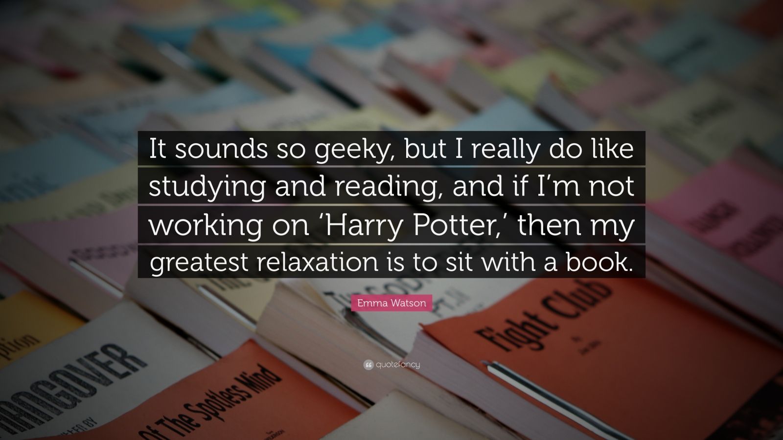 Emma Watson Quote: “It sounds so geeky, but I really do like studying and reading, and if I'm not working on 'Harry Potter, ' then my greates.”