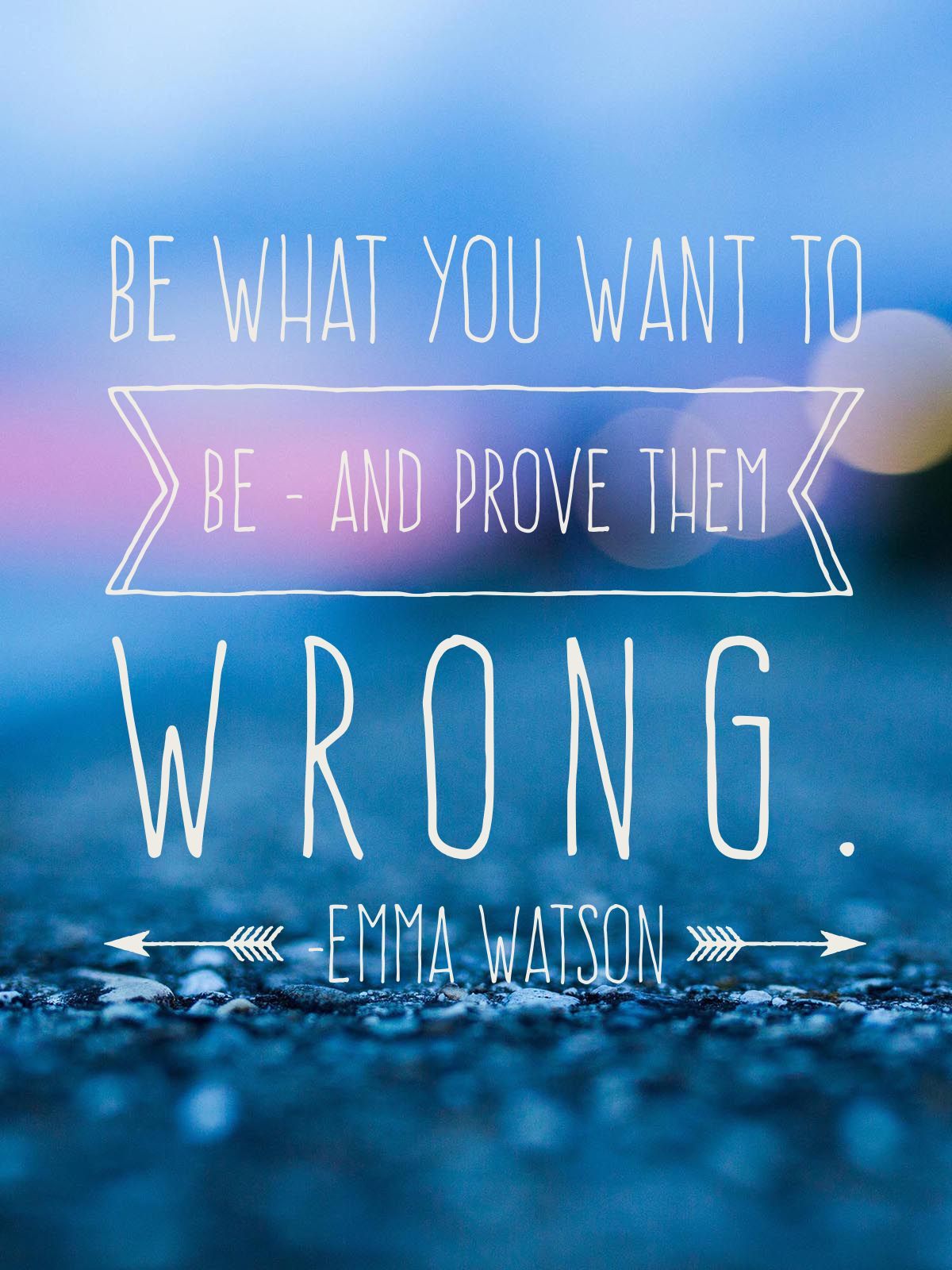 Be what you want to be prove them wrong. -Emma Watson. Emma watson quotes, Emma watson, Girl quotes