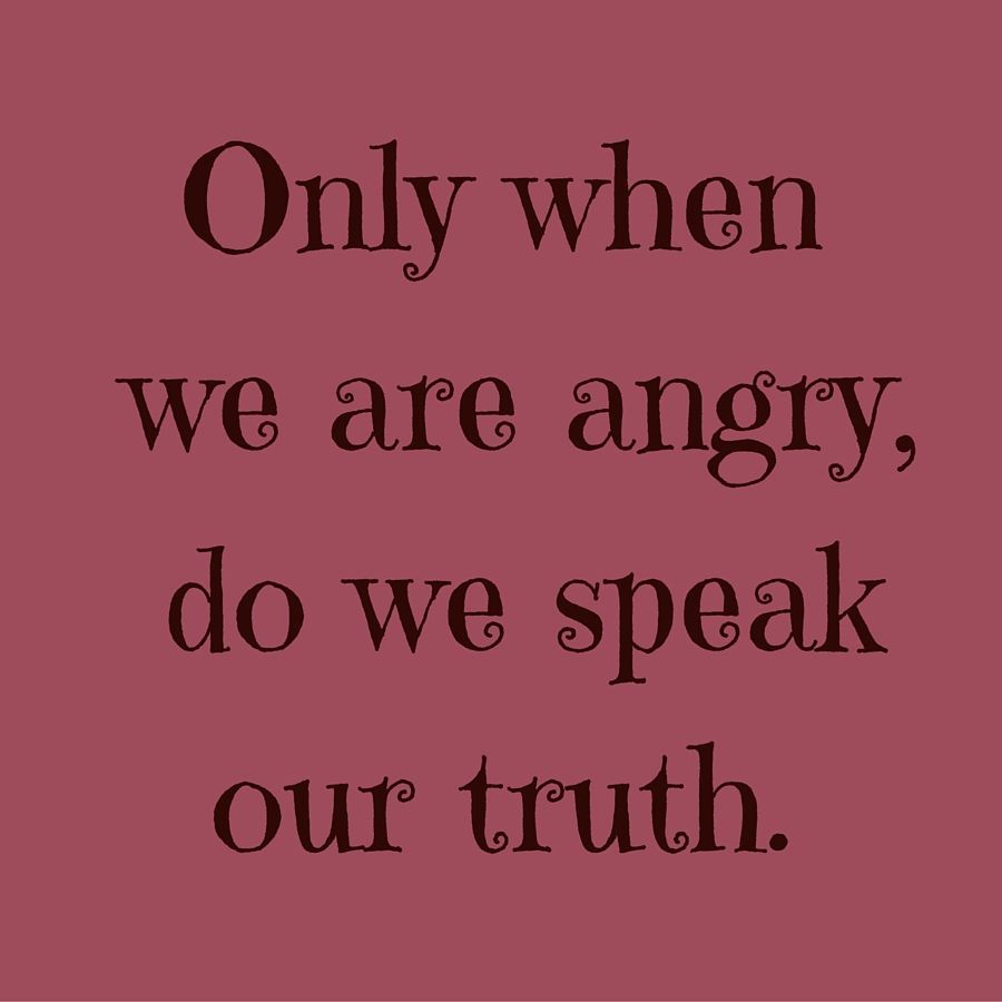 Only when we are angry, do we speak our truth. ‪#‎QuotesYouLove‬ ‪#‎QuoteOfTheDay‬ ‪#‎FeelingAngry‬ ‪#‎Angry‬ ‪#‎Anger‬ ‪#‎Q. Anger quotes, Anger, Speak the truth‬