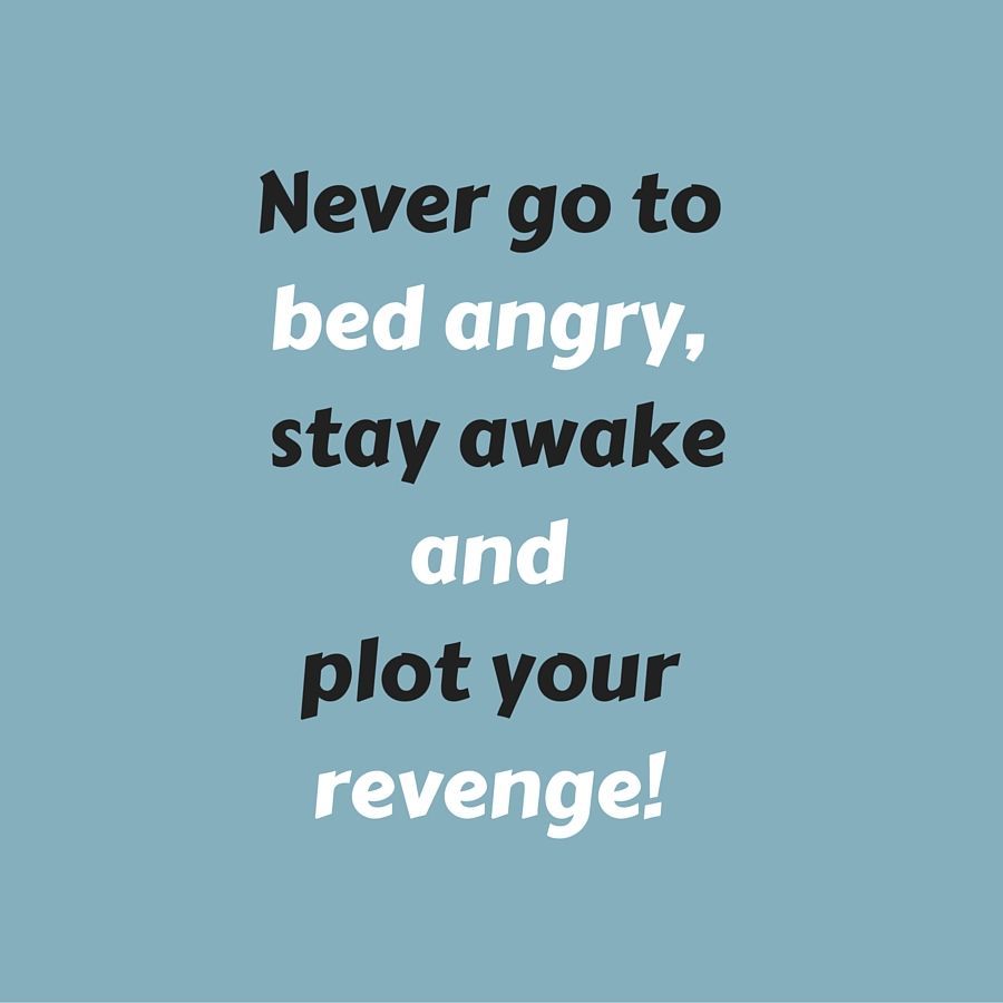 Never go to bed angry, stay awake and plot your revenge! #quotesyouLove #QuoteOfTheDay #FeelingAngry #FeelingAng. Anger quotes, Teenager quotes, How to stay awake