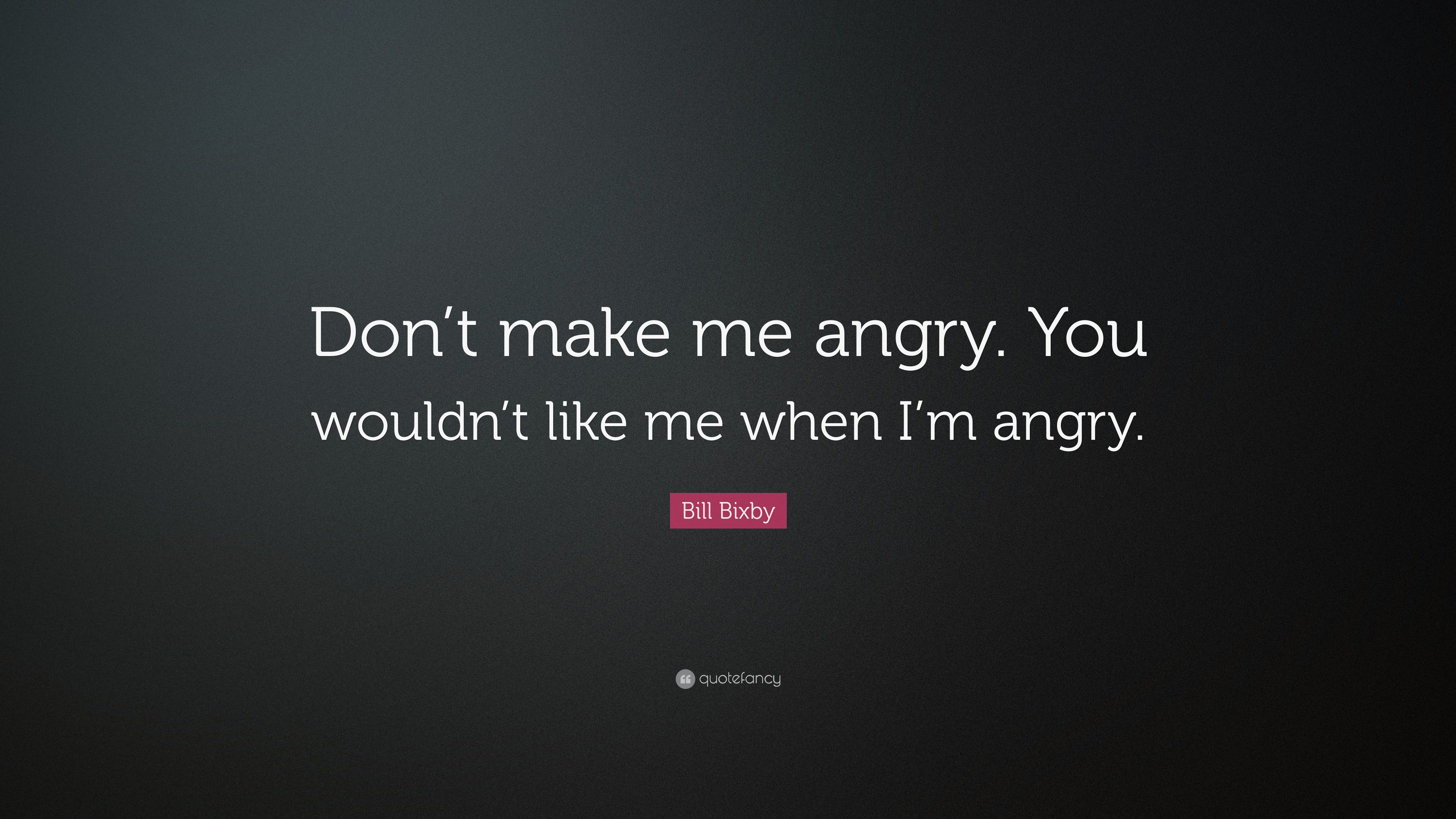 Bill Bixby Quote: “Don't make me angry. You wouldn't like me when I'm
