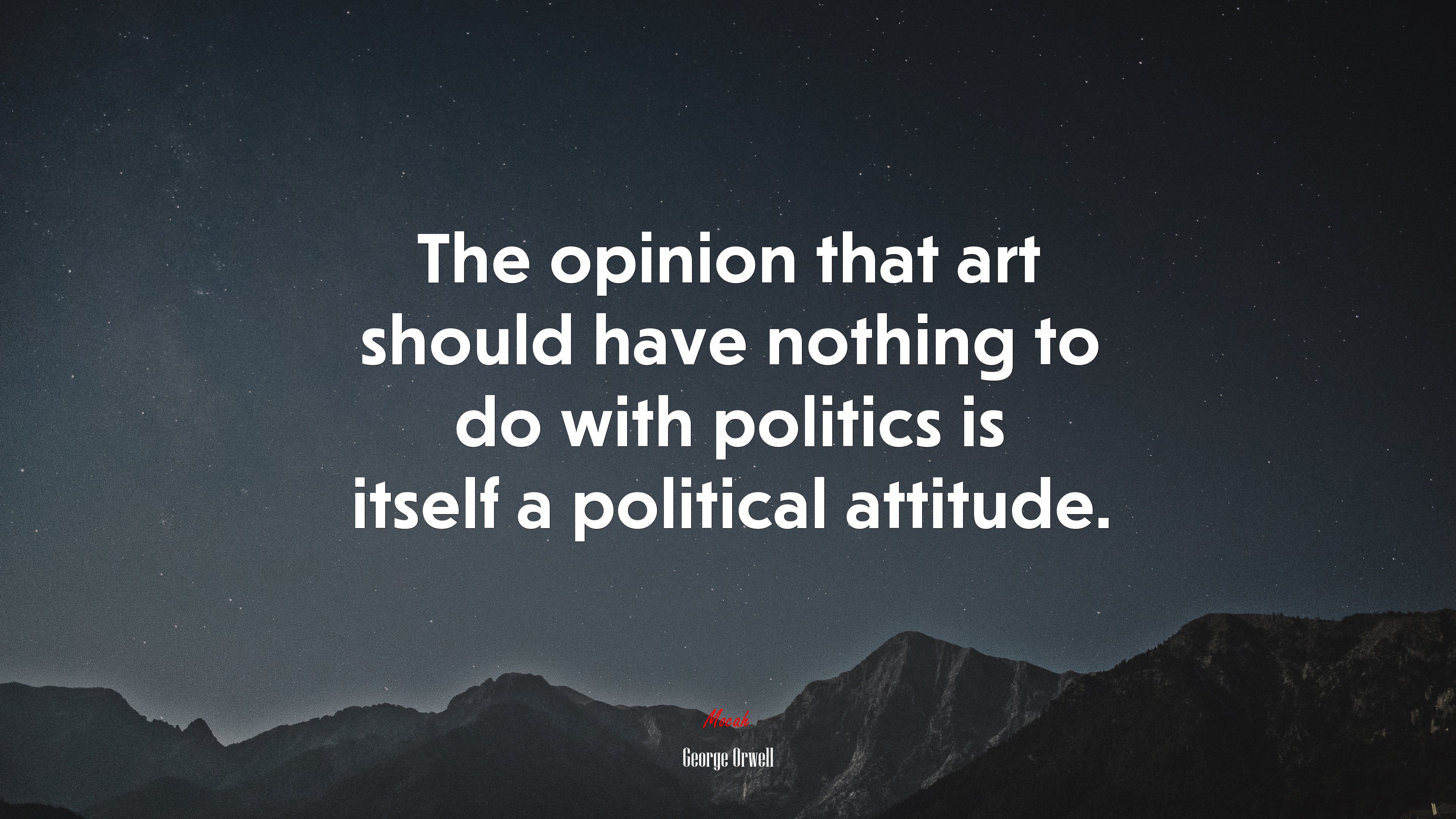 The opinion that art should have nothing to do with politics is itself a political attitude. George Orwell quote, 4k wallpaper. Mocah HD Wallpaper