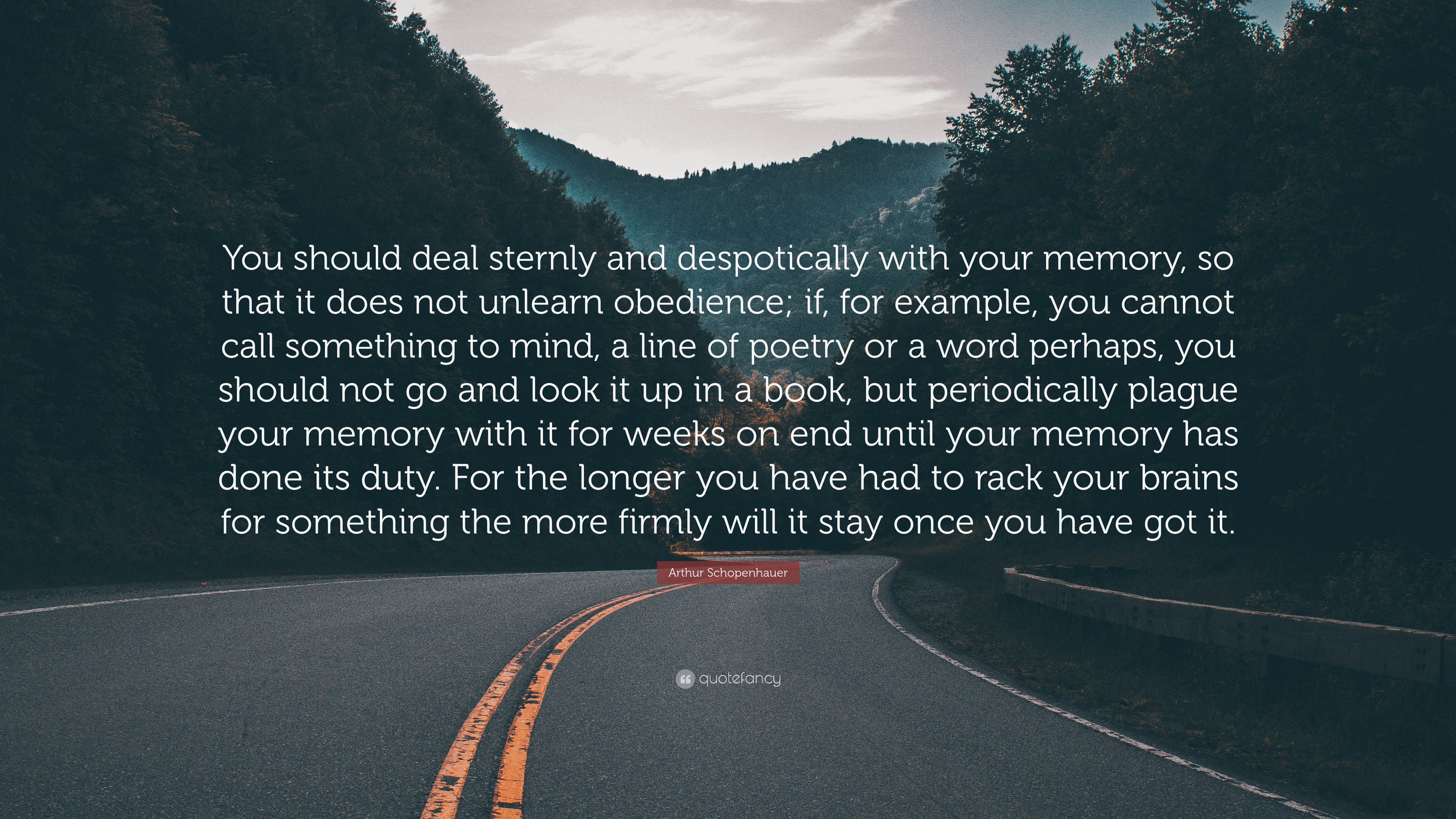 Arthur Schopenhauer Quote: “You should deal sternly and despotically with your memory, so that it does not unlearn obedience; if, for example, you c.”