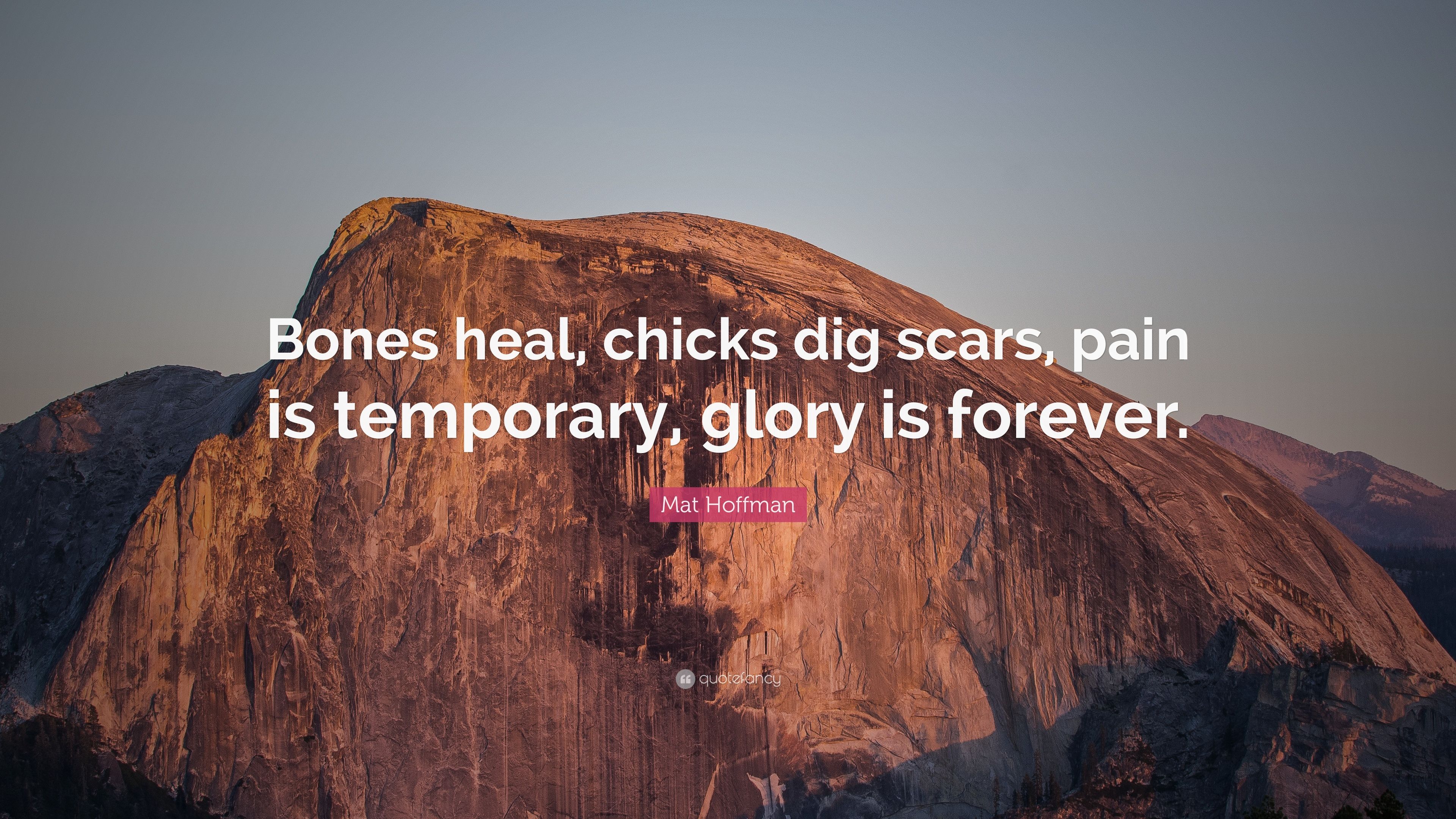 Mat Hoffman Quote: “Bones heal, chicks dig scars, pain is temporary, glory is forever.”