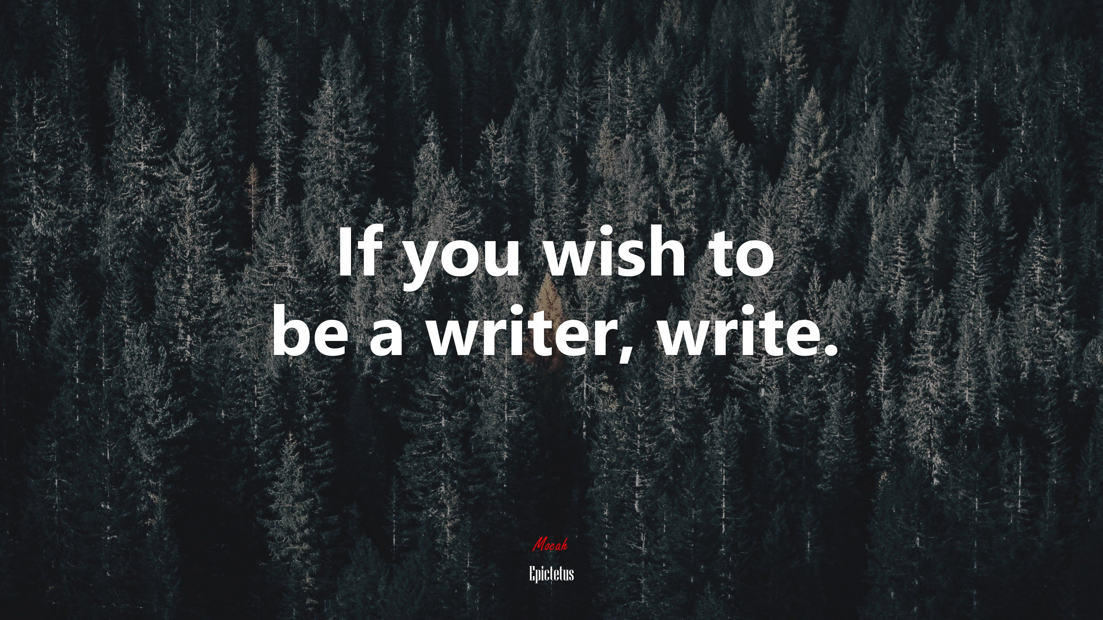If you wish to be a writer, write. Epictetus quote, 4k wallpaper. Mocah HD Wallpaper
