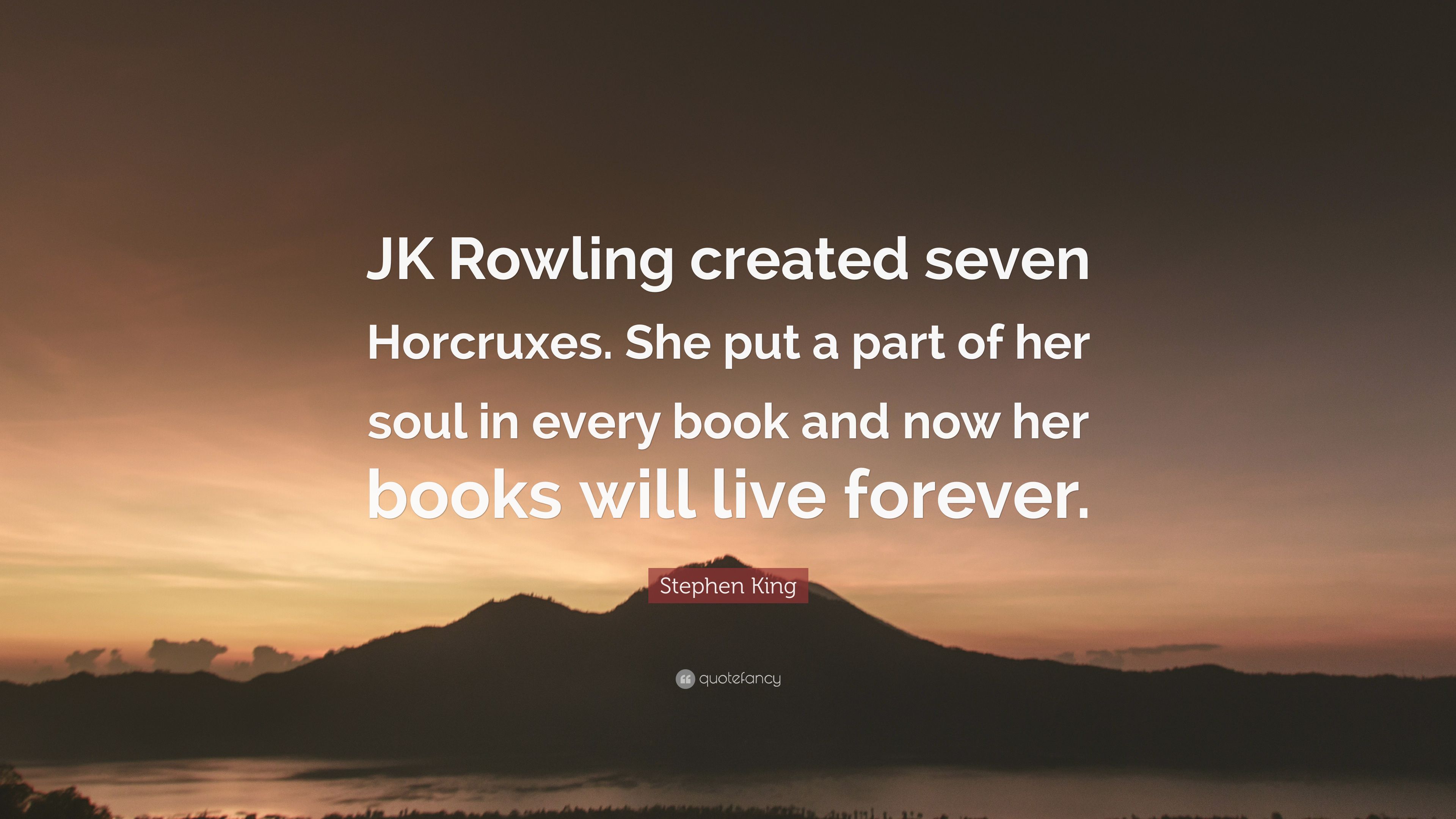 Stephen King Quote: “JK Rowling created seven Horcruxes. She put a part of her soul in