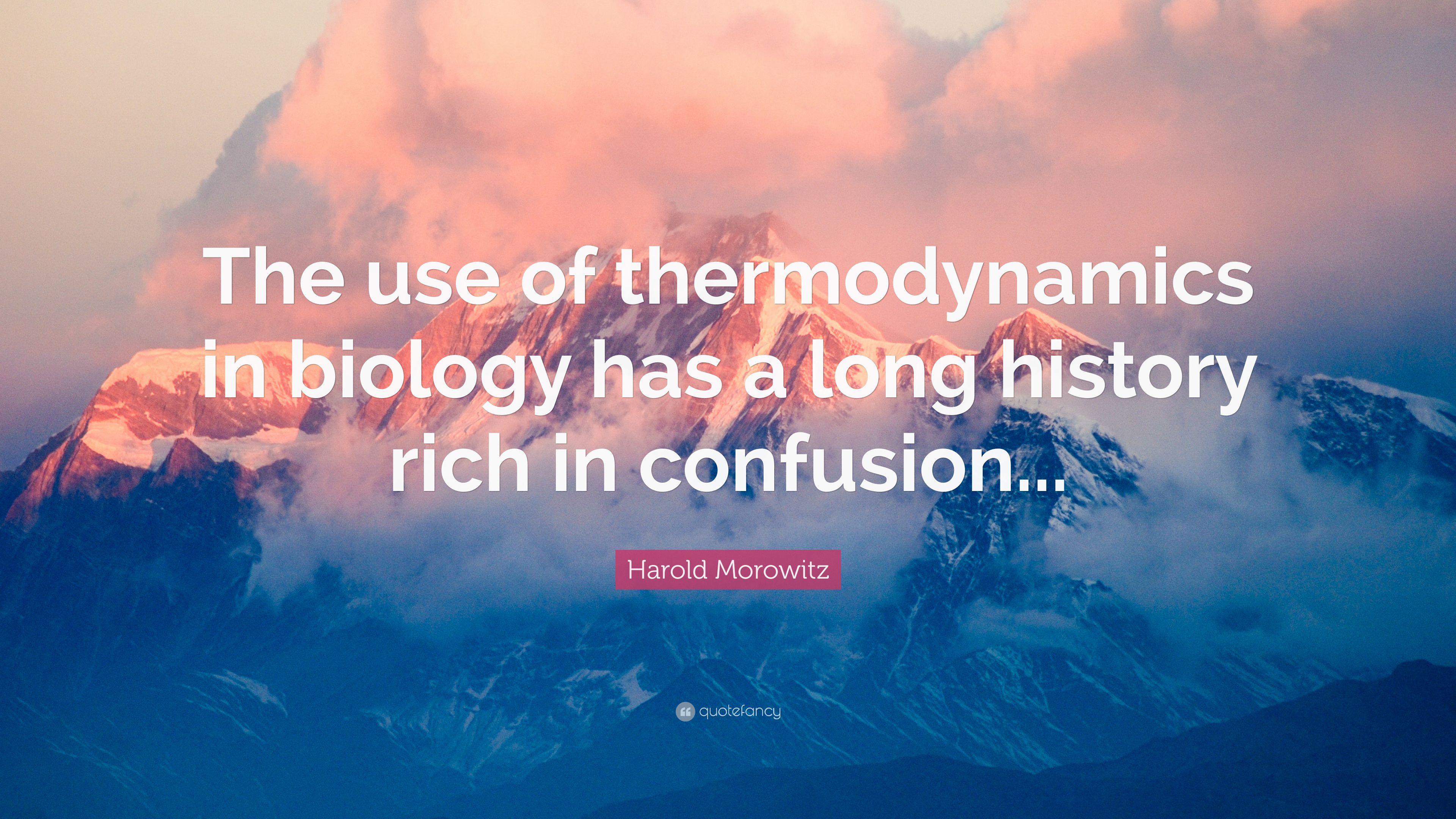 Harold Morowitz Quote: “The use of thermodynamics in biology has a long history rich in confusion.”