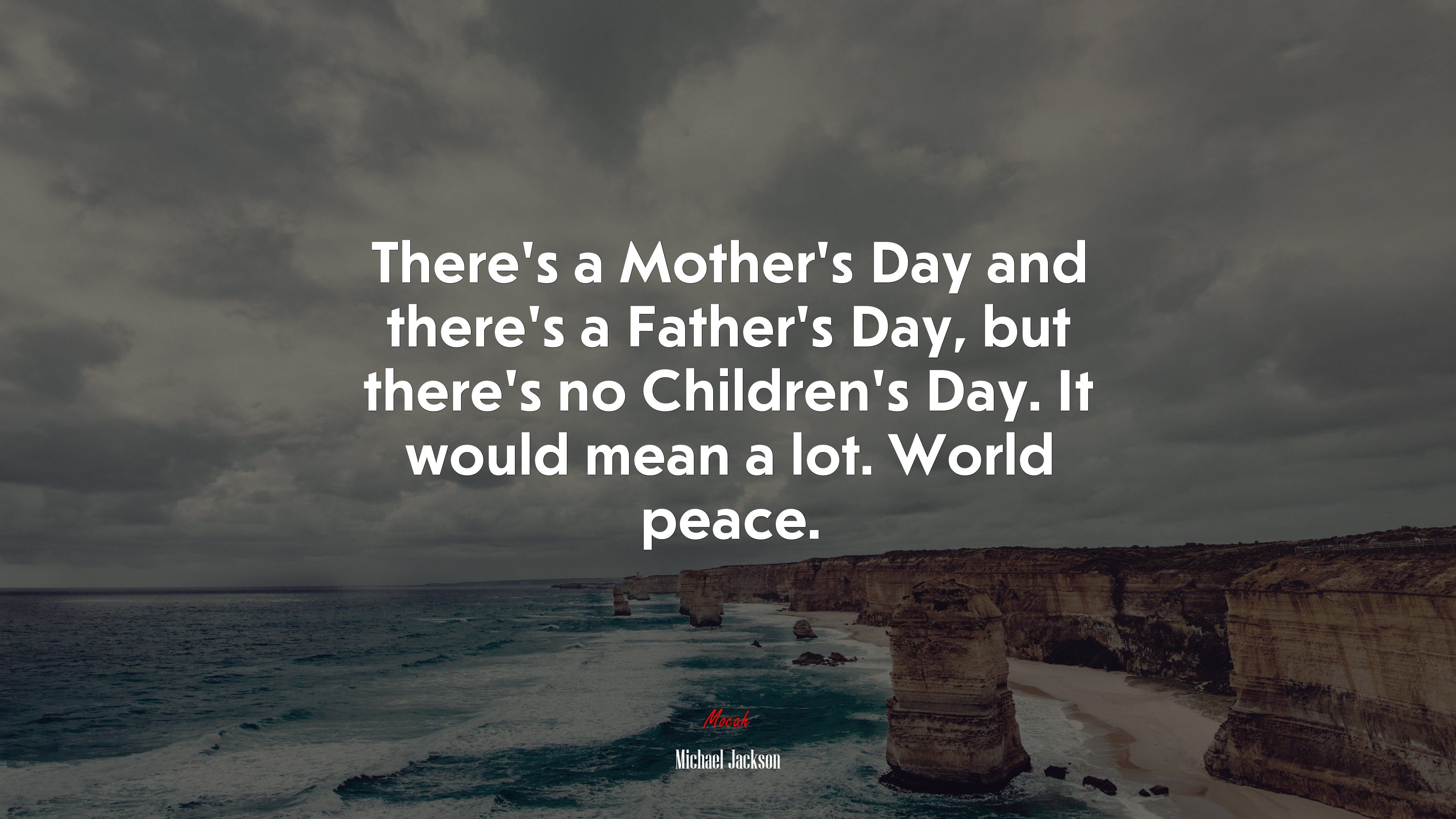 There's a Mother's Day and there's a Father's Day, but there's no Children's Day. It would mean a lot. World peace. Michael Jackson quote, 4k wallpaper. Mocah HD Wallpaper