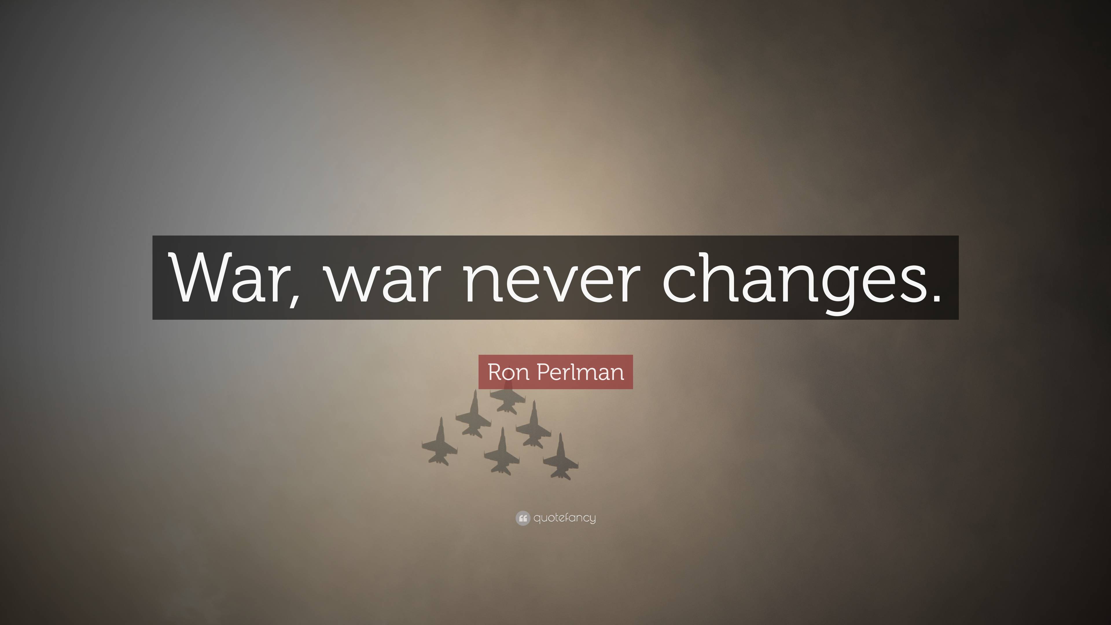 Ron Perlman Quote: “War, war never changes.”
