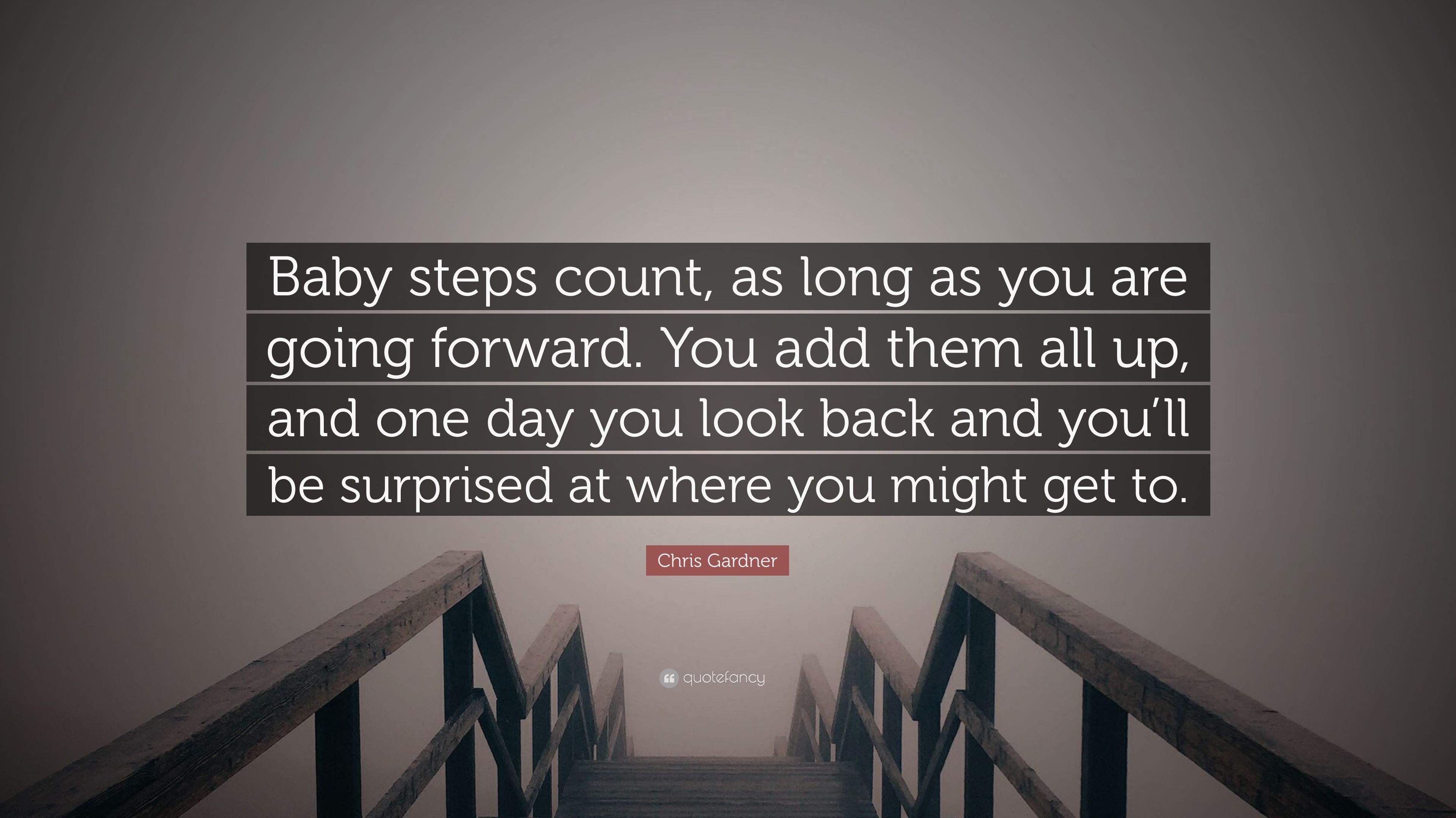 Chris Gardner Quote: “Baby steps count, as long as you are going forward. You add them all up, and one day you look back and you'll be surpris.”