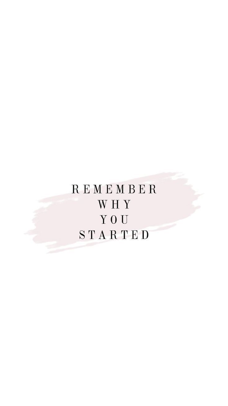 remember why you started. Motivational quotes wallpaper, Motivational quotes, Positive quotes