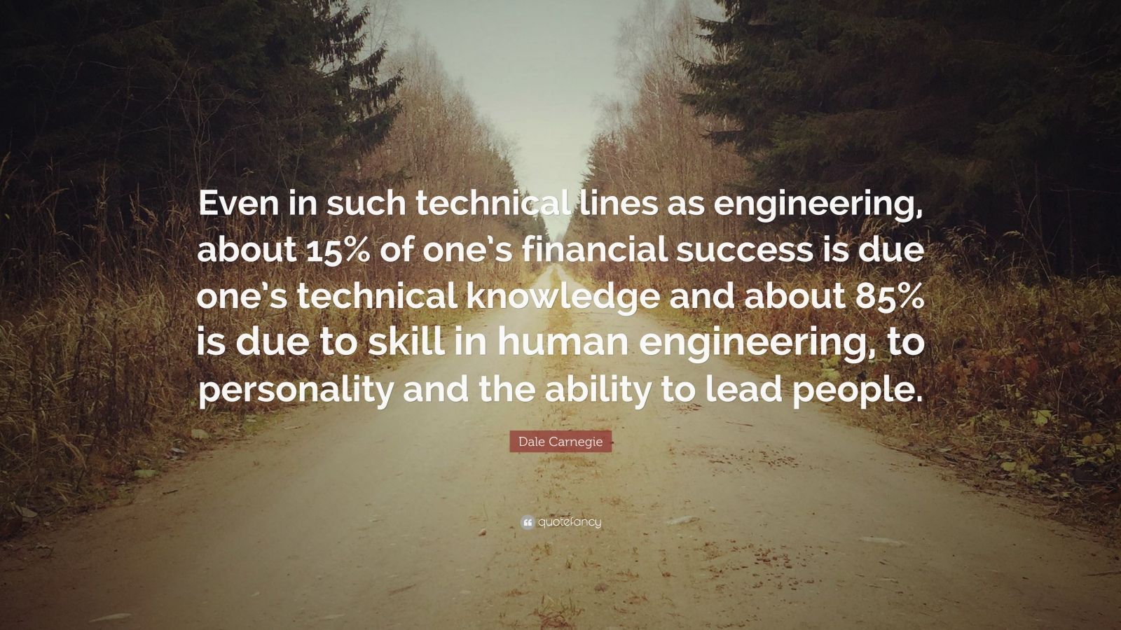 Dale Carnegie Quote: “Even in such technical lines as engineering, about 15% of one's financial success is due one's technical knowledge and a.”