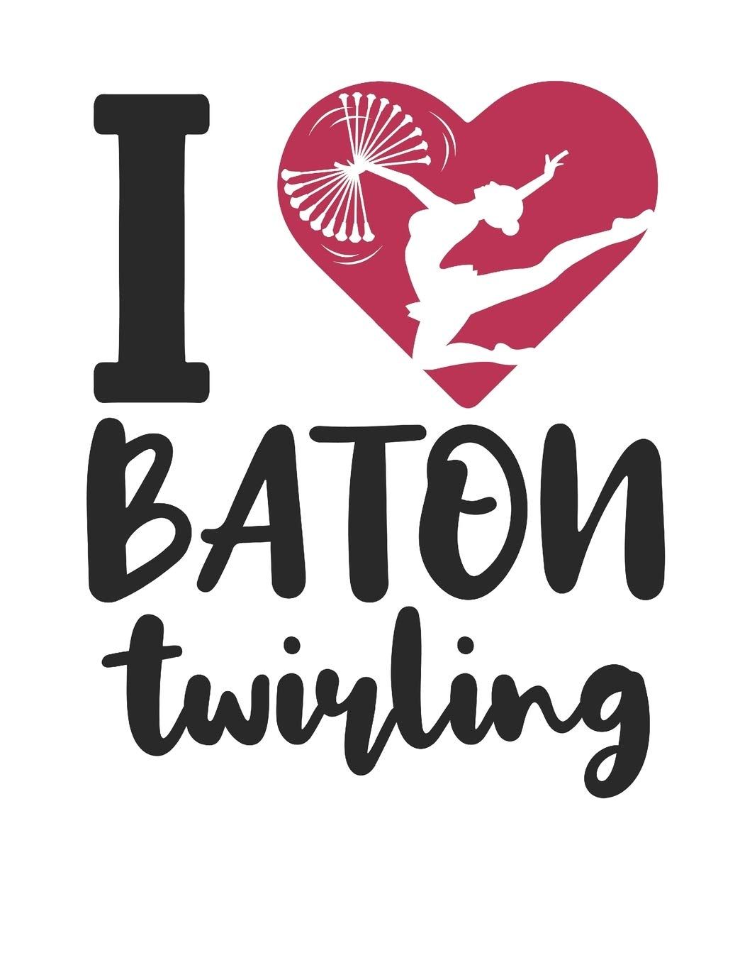I Love Baton Twirling: Baton Twirling Notebook, Blank Paperback Composition Book to write in, Baton Twirler or Majorette Gift, 150 pages, college ruled: Deliles Journals: 9781089509738: Books