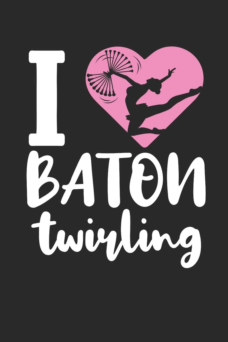 I Love Baton Twirling: Baton Twirling Journal, Blank Paperback Notebook to write in, Baton Twirler or Majorette Gift, 150 pages, college ruled: Deliles Journals: 9781089509110: Books